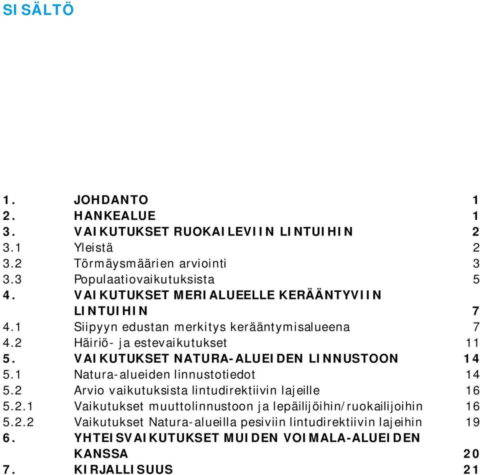 VAIKUTUKSET NATURA-ALUEIDEN LINNUSTOON 14 5.1 Natura-alueiden linnustotiedot 14 5.2 Arvio vaikutuksista lintudirektiivin lajeille 16 5.2.1 Vaikutukset muuttolinnustoon ja lepäilijöihin/ruokailijoihin 16 5.