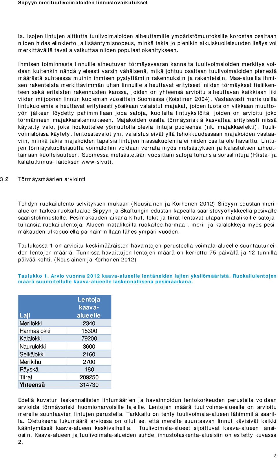 Ihmisen toiminnasta linnuille aiheutuvan törmäysvaaran kannalta tuulivoimaloiden merkitys voidaan kuitenkin nähdä yleisesti varsin vähäisenä, mikä johtuu osaltaan tuulivoimaloiden pienestä määrästä