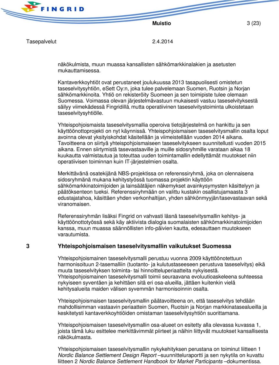 Yhtiö on rekisteröity Suomeen ja sen toimipiste tulee olemaan Suomessa.