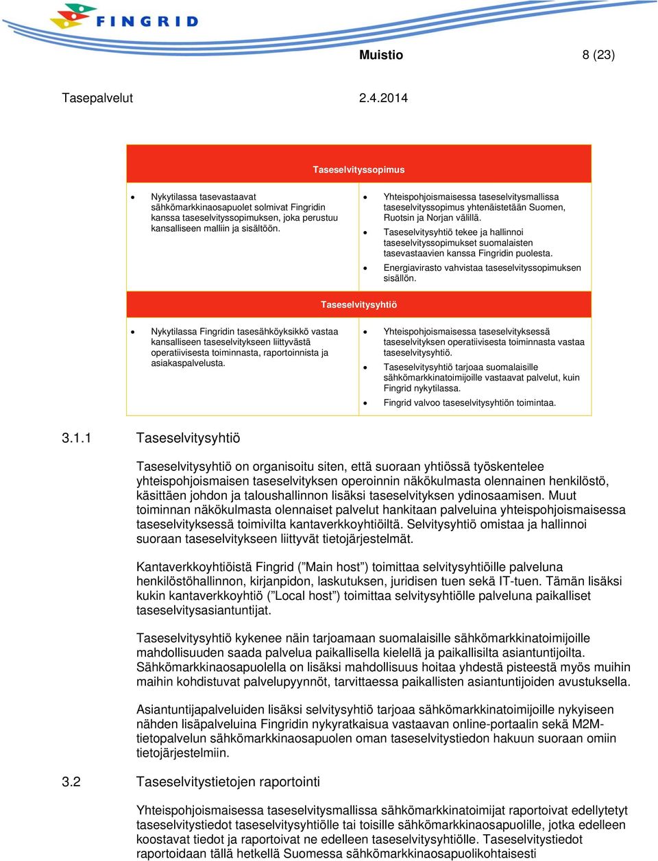 Taseselvitysyhtiö tekee ja hallinnoi taseselvityssopimukset suomalaisten tasevastaavien kanssa Fingridin puolesta. Energiavirasto vahvistaa taseselvityssopimuksen sisällön.