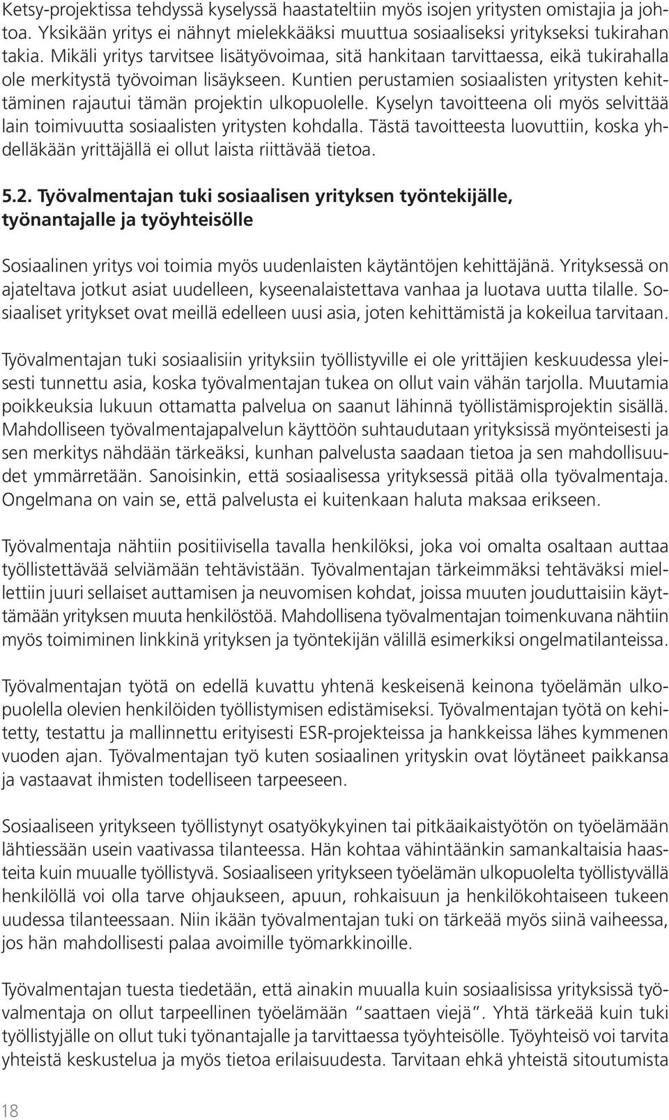 Kuntien perustamien sosiaalisten yritysten kehittäminen rajautui tämän projektin ulkopuolelle. Kyselyn tavoitteena oli myös selvittää lain toimivuutta sosiaalisten yritysten kohdalla.