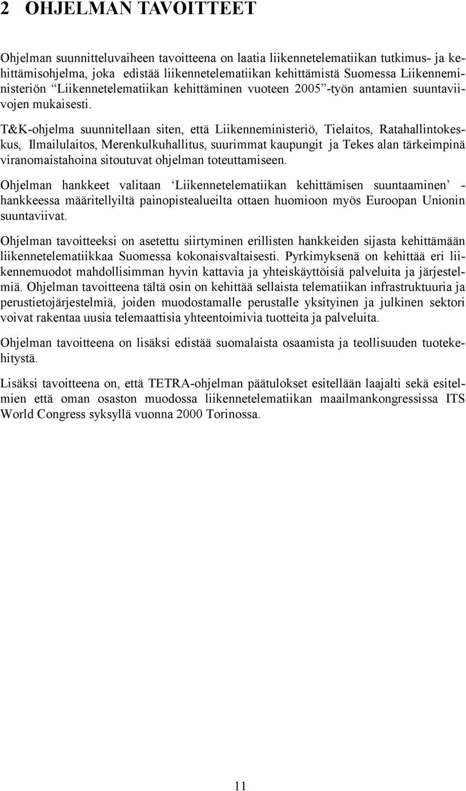 T&K-ohjelma suunnitellaan siten, että Liikenneministeriö, Tielaitos, Ratahallintokeskus, Ilmailulaitos, Merenkulkuhallitus, suurimmat kaupungit ja Tekes alan tärkeimpinä viranomaistahoina sitoutuvat