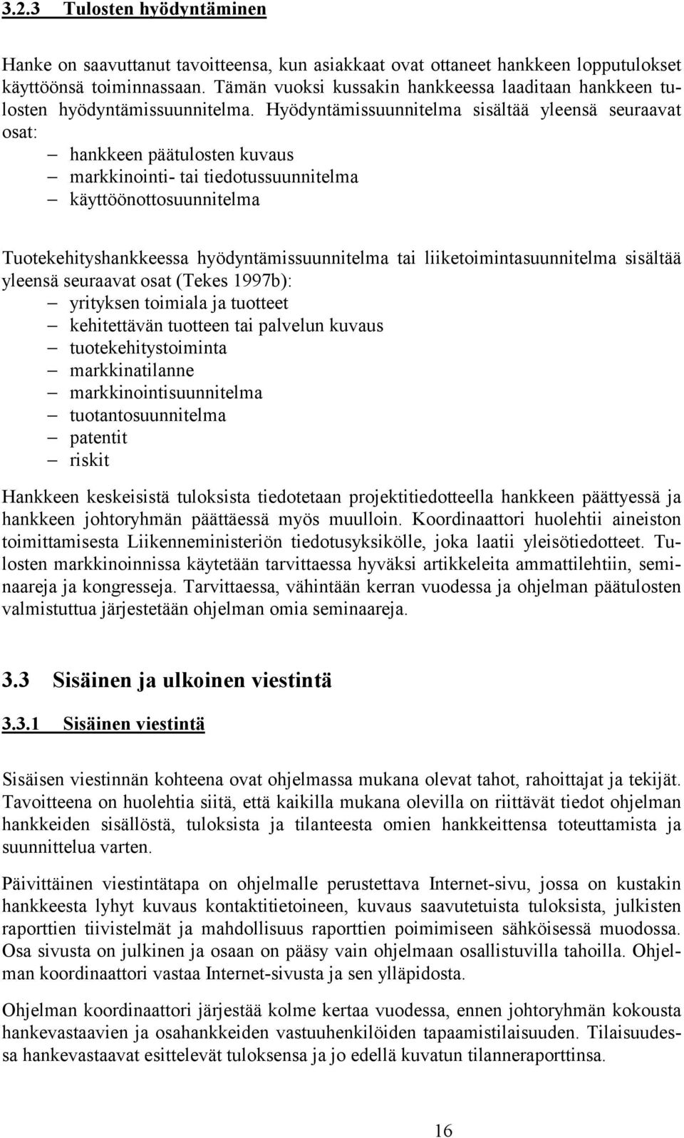 Hyödyntämissuunnitelma sisältää yleensä seuraavat osat: hankkeen päätulosten kuvaus markkinointi- tai tiedotussuunnitelma käyttöönottosuunnitelma Tuotekehityshankkeessa hyödyntämissuunnitelma tai