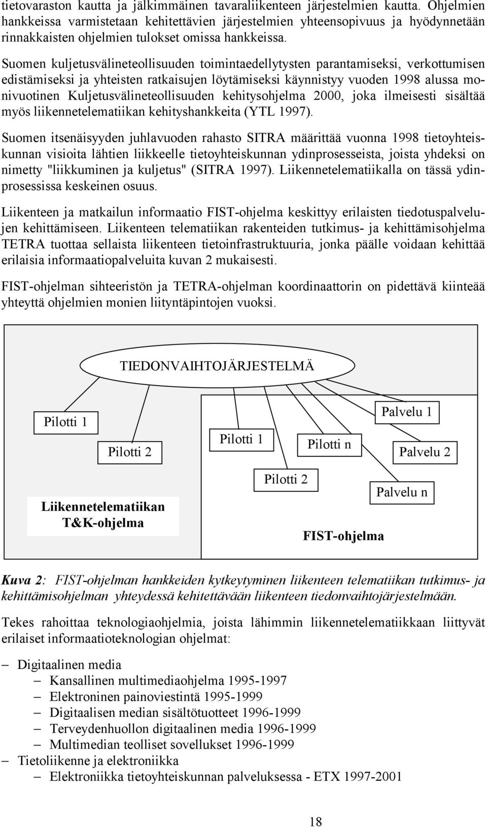 Suomen kuljetusvälineteollisuuden toimintaedellytysten parantamiseksi, verkottumisen edistämiseksi ja yhteisten ratkaisujen löytämiseksi käynnistyy vuoden 1998 alussa monivuotinen