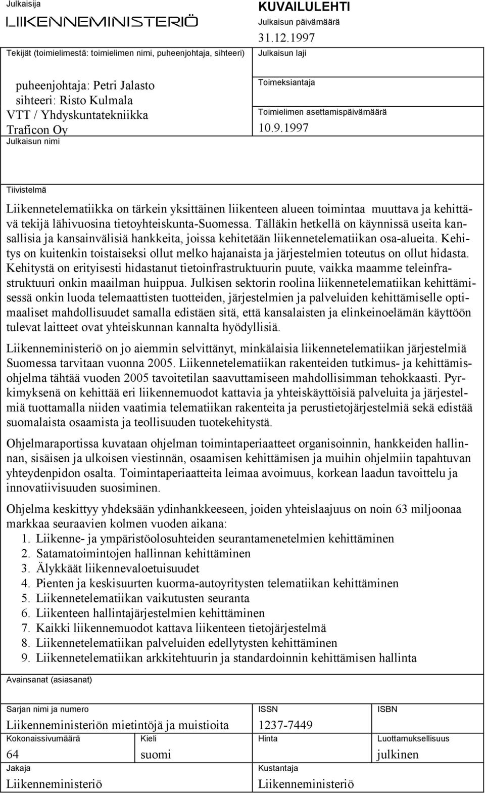 Tälläkin hetkellä on käynnissä useita kansallisia ja kansainvälisiä hankkeita, joissa kehitetään liikennetelematiikan osa-alueita.