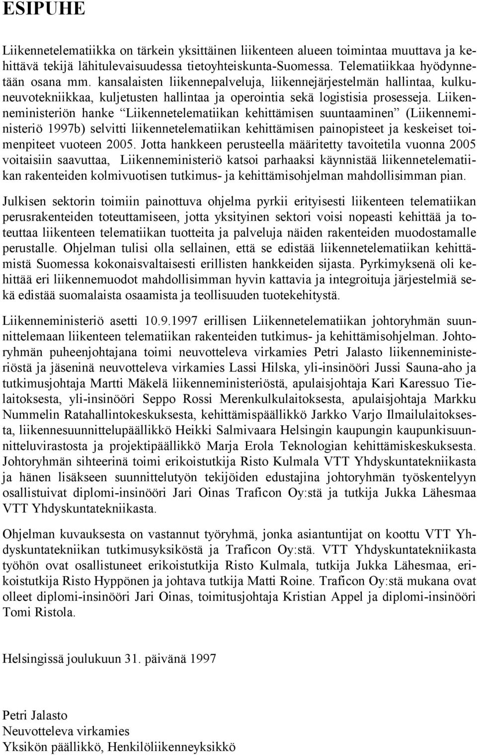 Liikenneministeriön hanke Liikennetelematiikan kehittämisen suuntaaminen (Liikenneministeriö 1997b) selvitti liikennetelematiikan kehittämisen painopisteet ja keskeiset toimenpiteet vuoteen 2005.