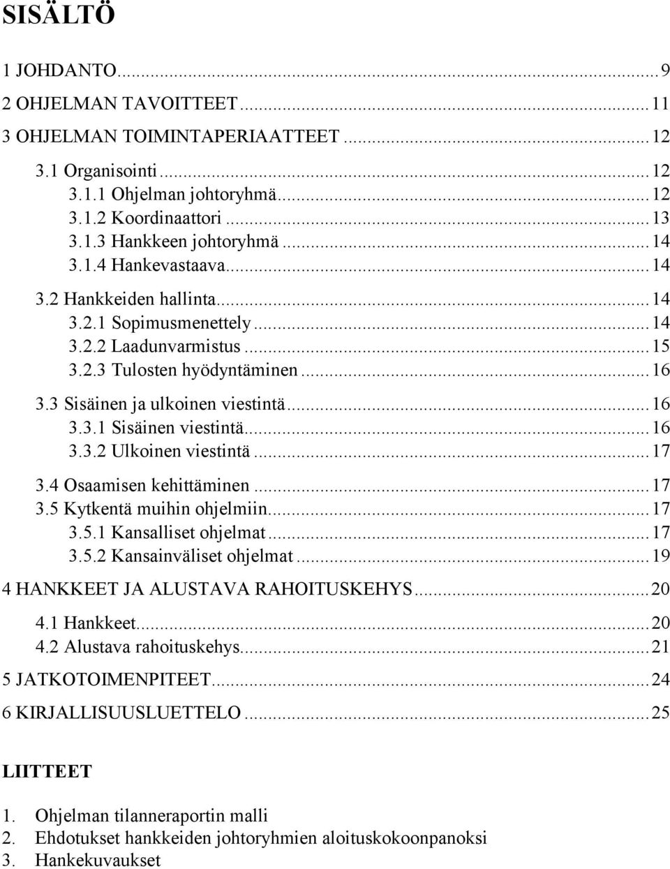 ..17 3.4 Osaamisen kehittäminen...17 3.5 Kytkentä muihin ohjelmiin...17 3.5.1 Kansalliset ohjelmat...17 3.5.2 Kansainväliset ohjelmat...19 4 HANKKEET JA ALUSTAVA RAHOITUSKEHYS...20 4.