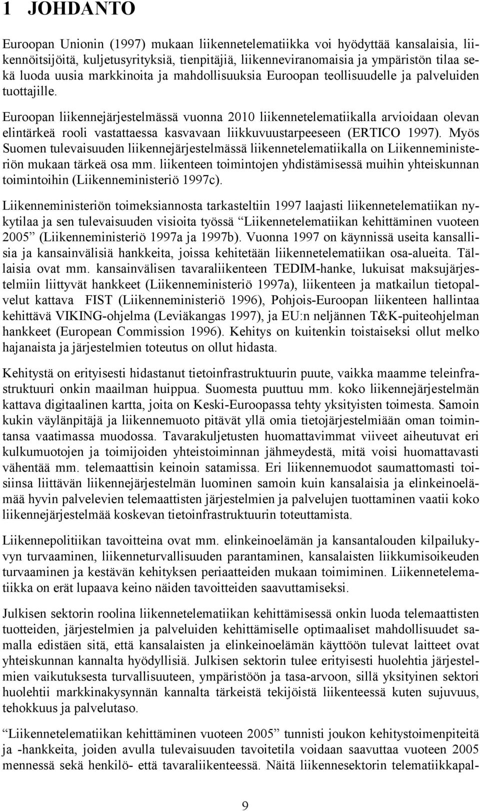 Euroopan liikennejärjestelmässä vuonna 2010 liikennetelematiikalla arvioidaan olevan elintärkeä rooli vastattaessa kasvavaan liikkuvuustarpeeseen (ERTICO 1997).