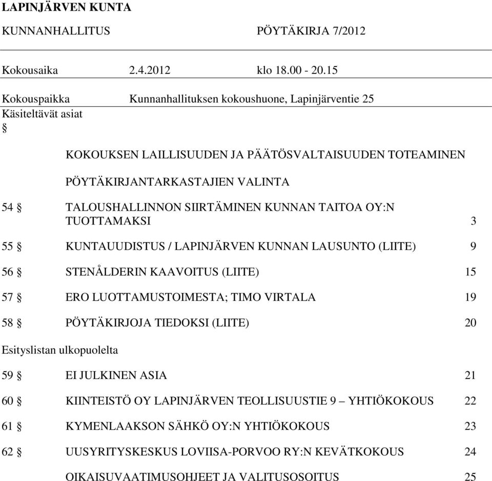 TALOUSHALLINNON SIIRTÄMINEN KUNNAN TAITOA OY:N TUOTTAMAKSI 3 55 KUNTAUUDISTUS / LAPINJÄRVEN KUNNAN LAUSUNTO (LIITE) 9 56 STENÅLDERIN KAAVOITUS (LIITE) 15 57 ERO LUOTTAMUSTOIMESTA;