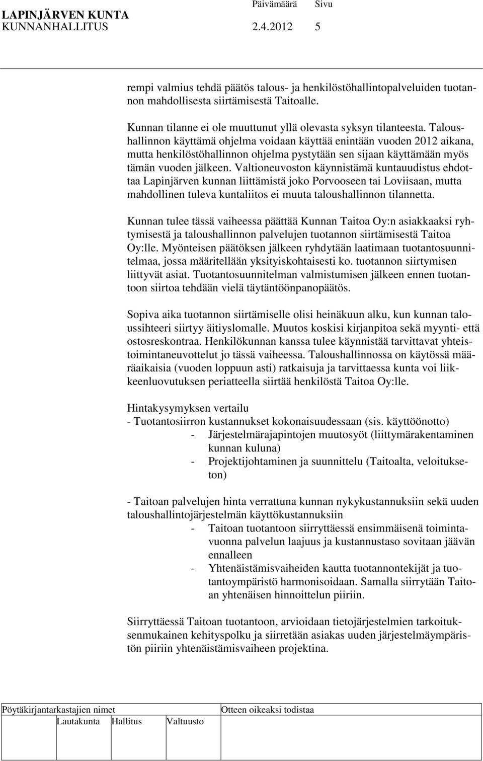 Taloushallinnon käyttämä ohjelma voidaan käyttää enintään vuoden 2012 aikana, mutta henkilöstöhallinnon ohjelma pystytään sen sijaan käyttämään myös tämän vuoden jälkeen.