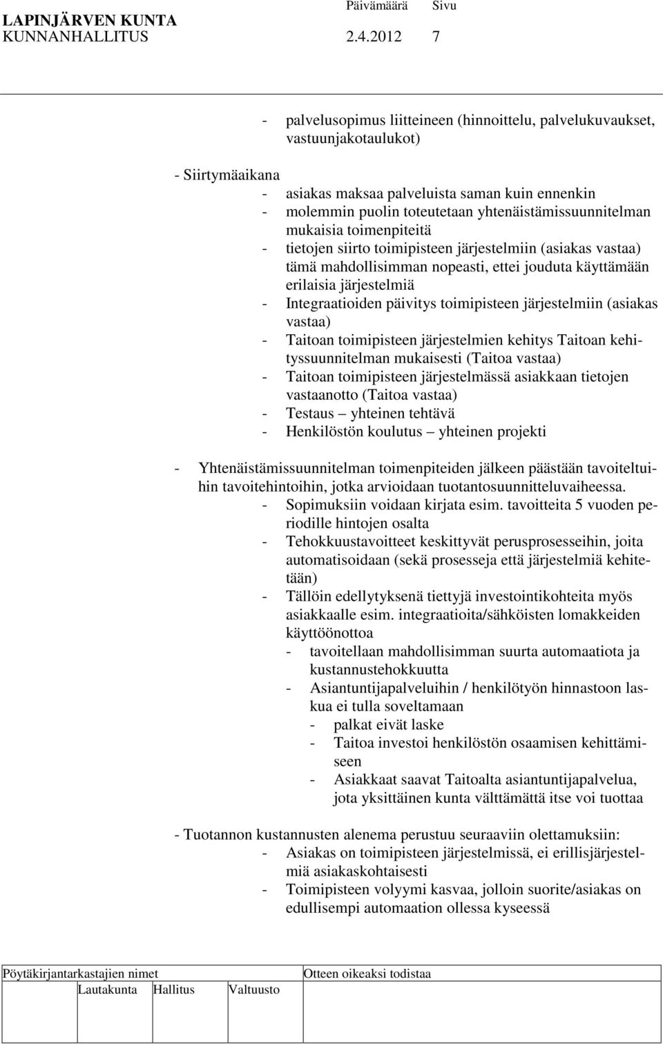 yhtenäistämissuunnitelman mukaisia toimenpiteitä - tietojen siirto toimipisteen järjestelmiin (asiakas vastaa) tämä mahdollisimman nopeasti, ettei jouduta käyttämään erilaisia järjestelmiä -