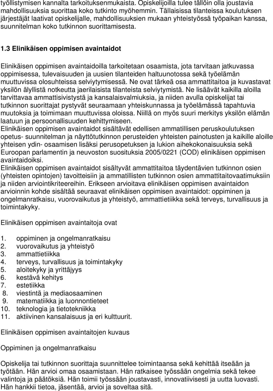 3 Elinikäisen oppimisen avaintaidot Elinikäisen oppimisen avaintaidoilla tarkoitetaan osaamista, jota tarvitaan jatkuvassa oppimisessa, tulevaisuuden ja uusien tilanteiden haltuunotossa sekä