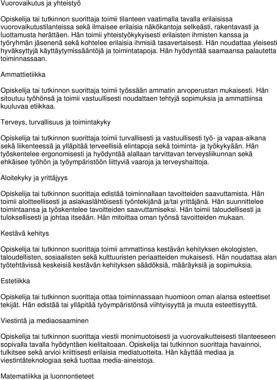 Hän noudattaa yleisesti hyväksyttyjä käyttäytymissääntöjä ja toimintatapoja. Hän hyödyntää saamaansa palautetta toiminnassaan. Ammattietiikka toimii työssään ammatin arvoperustan mukaisesti.