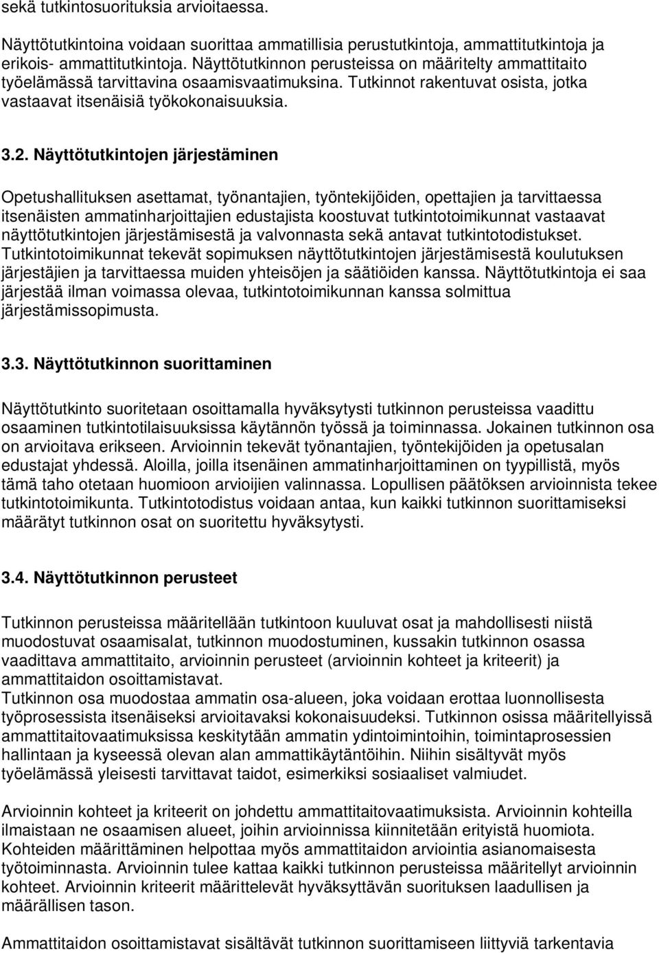 Näyttötutkintojen järjestäminen Opetushallituksen asettamat, työnantajien, työntekijöiden, opettajien ja tarvittaessa itsenäisten ammatinharjoittajien edustajista koostuvat tutkintotoimikunnat