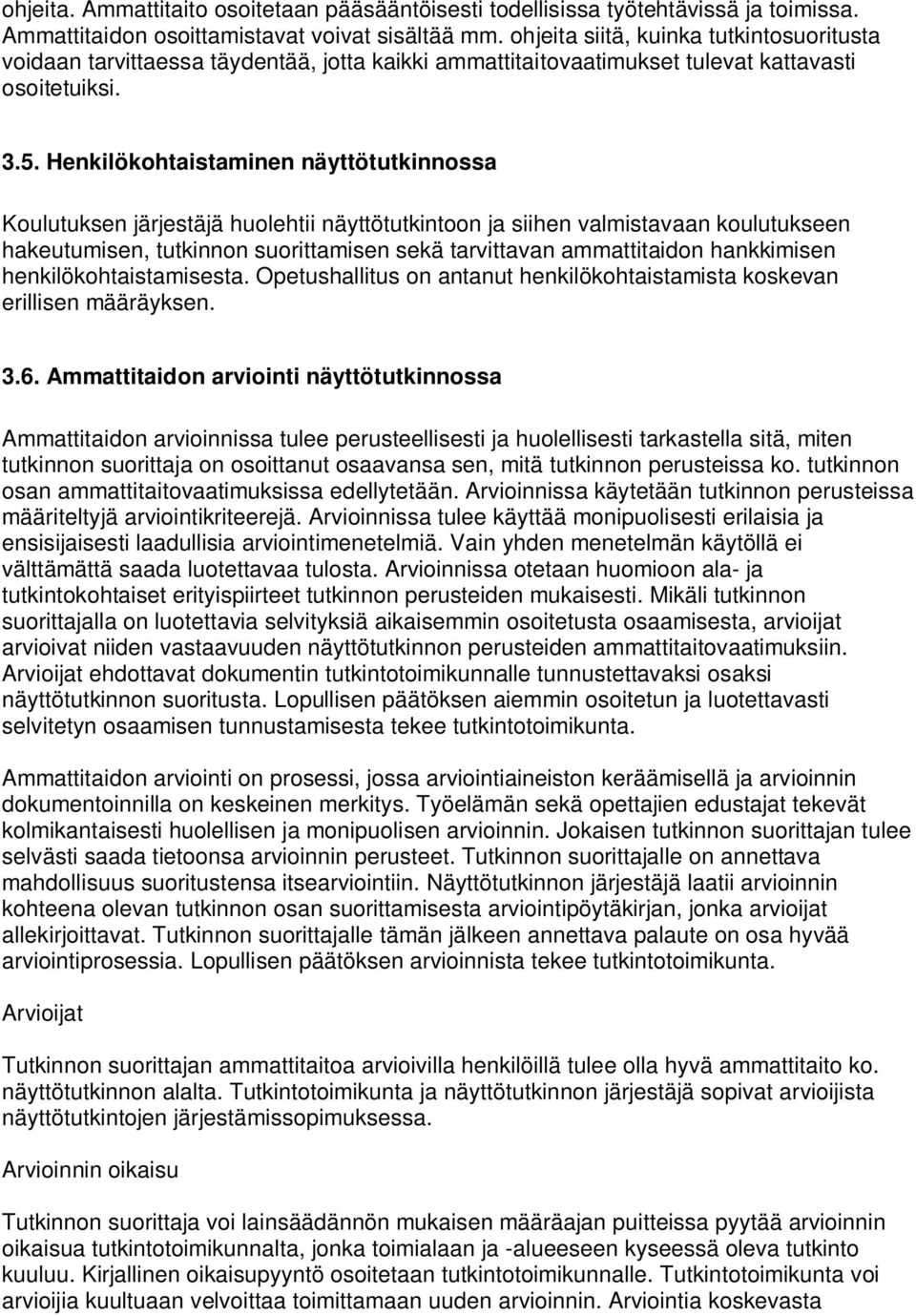 Henkilökohtaistaminen näyttötutkinnossa Koulutuksen järjestäjä huolehtii näyttötutkintoon ja siihen valmistavaan koulutukseen hakeutumisen, tutkinnon suorittamisen sekä tarvittavan ammattitaidon