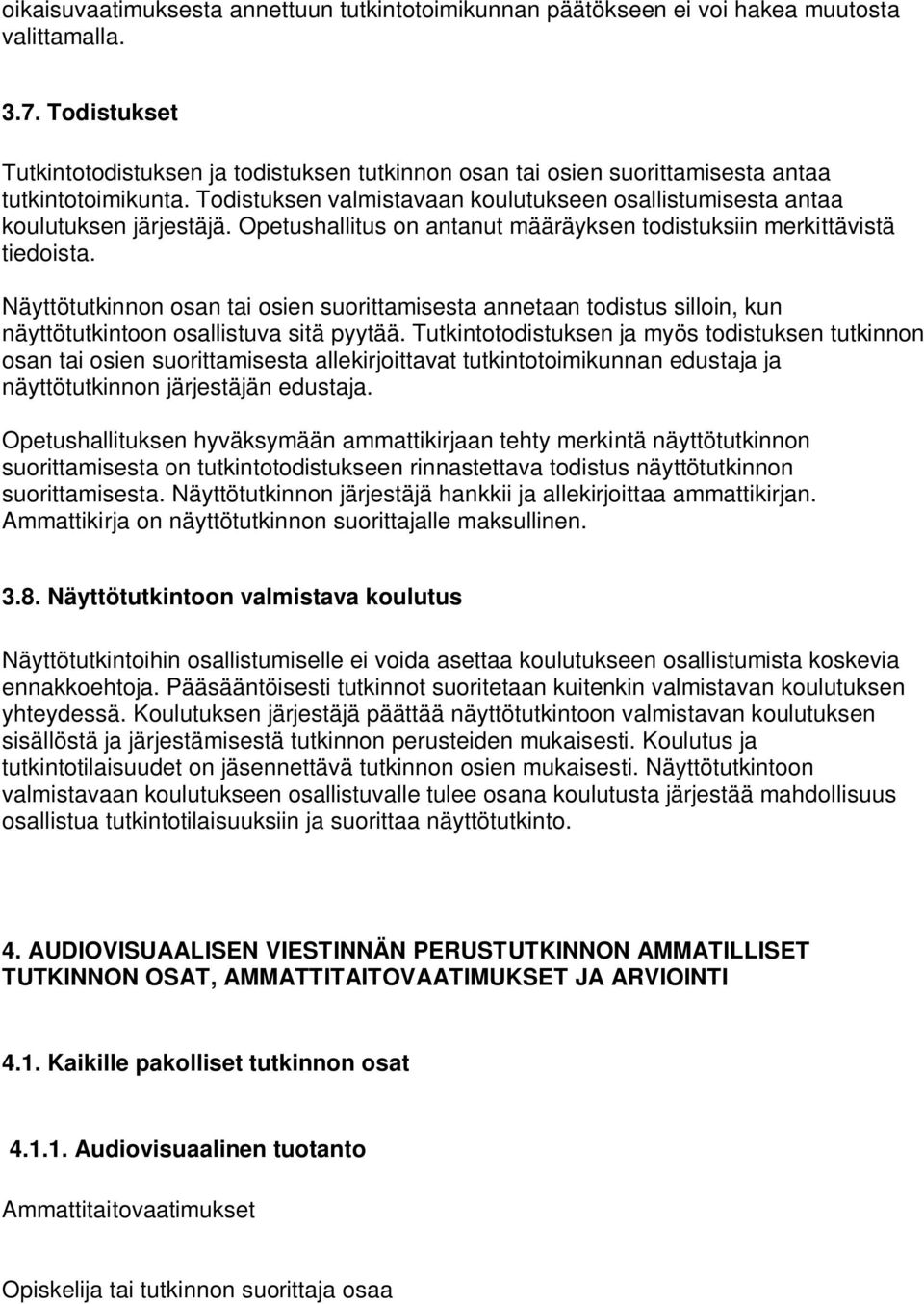 Opetushallitus on antanut määräyksen todistuksiin merkittävistä tiedoista. Näyttötutkinnon osan tai osien suorittamisesta annetaan todistus silloin, kun näyttötutkintoon osallistuva sitä pyytää.