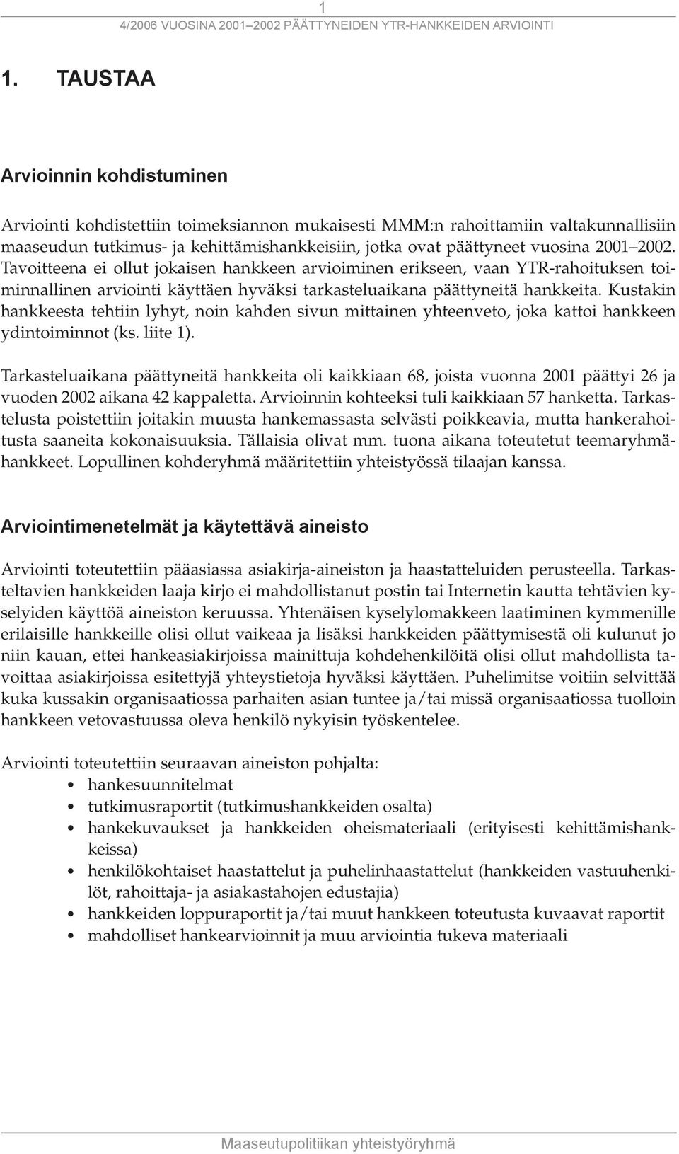 Kustakin hankkeesta tehtiin lyhyt, noin kahden sivun mittainen yhteenveto, joka kattoi hankkeen ydintoiminnot (ks. liite 1).