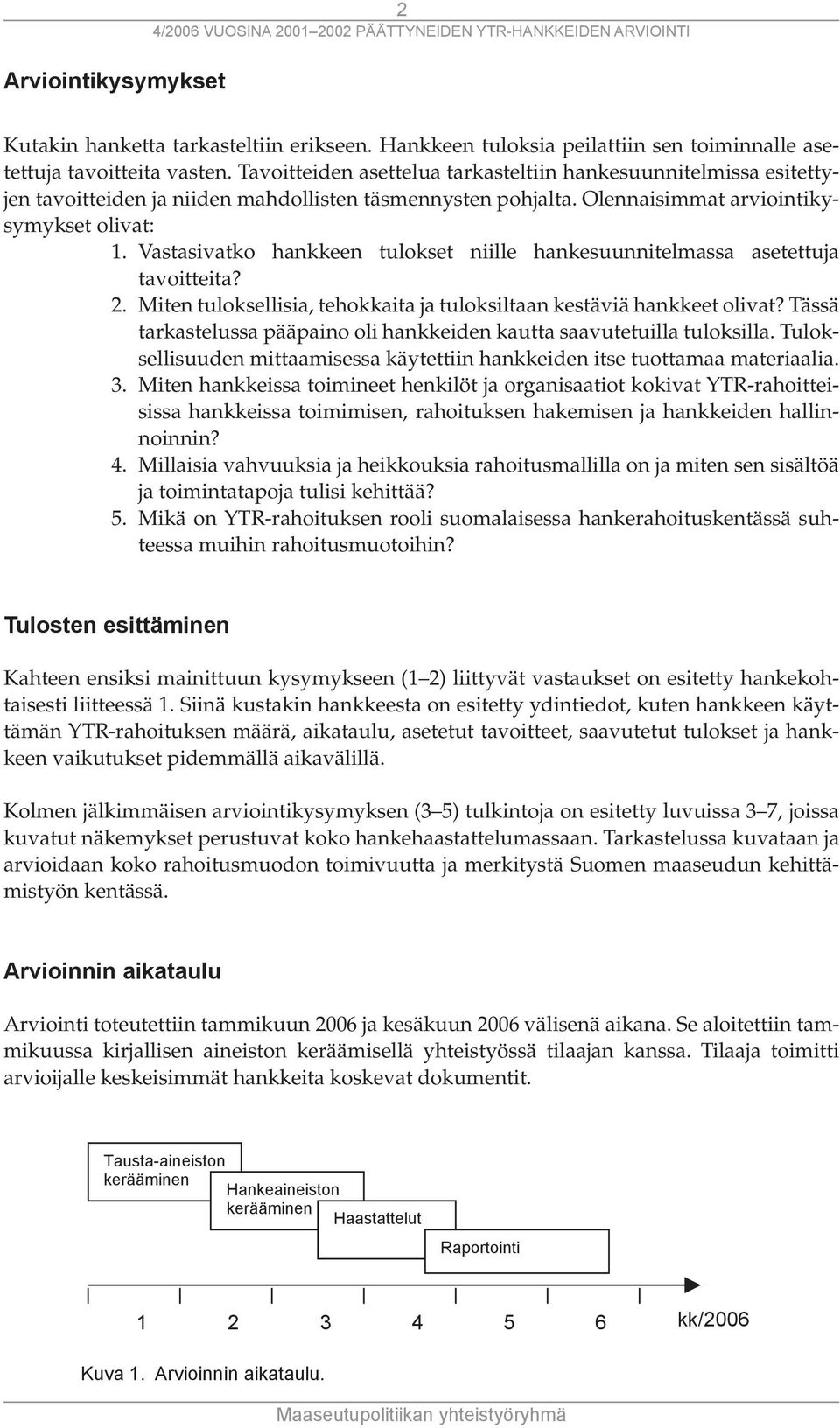 Vastasivatko hankkeen tulokset niille hankesuunnitelmassa asetettuja tavoitteita? 2. Miten tuloksellisia, tehokkaita ja tuloksiltaan kestäviä hankkeet olivat?