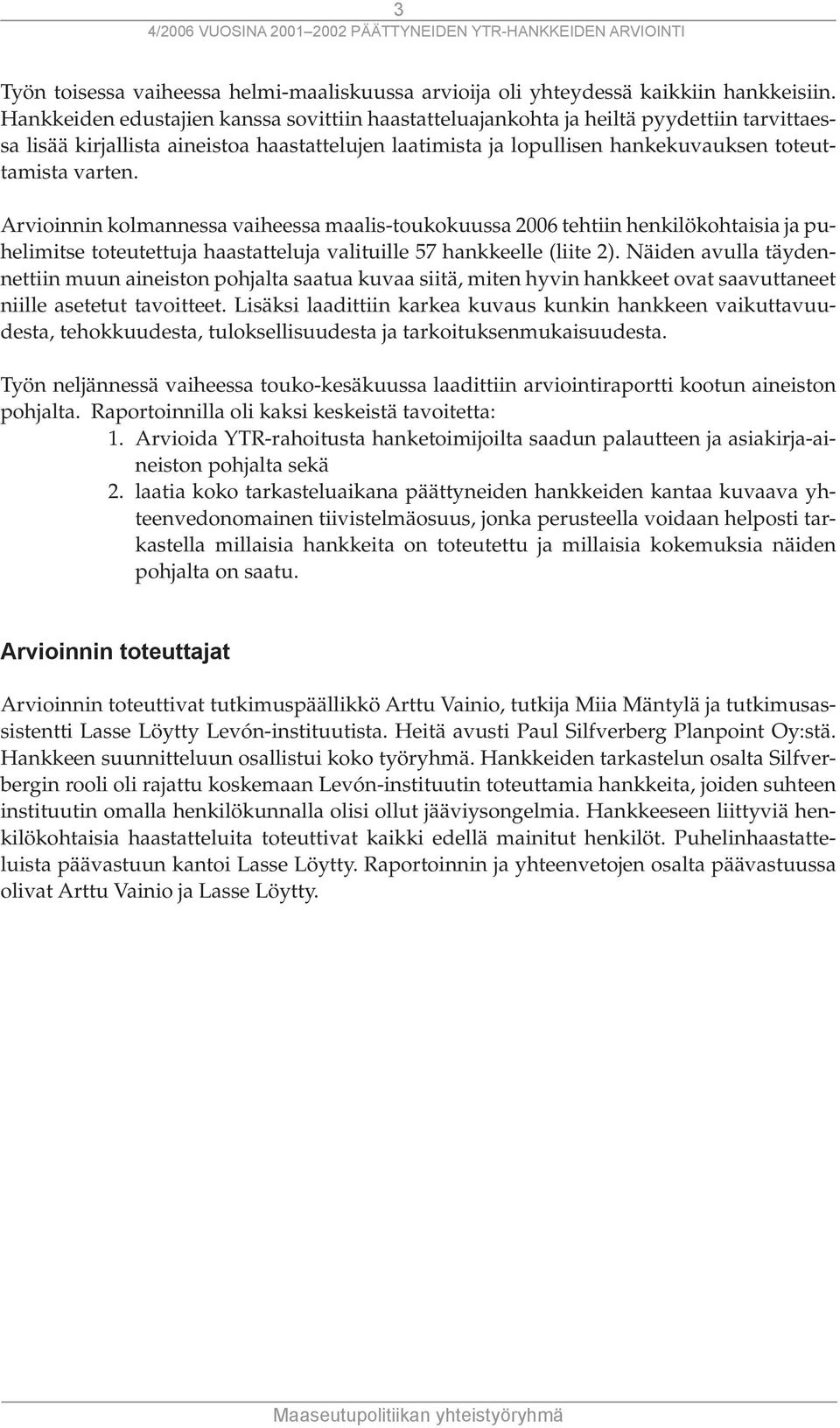 Arvioinnin kolmannessa vaiheessa maalis-toukokuussa 2006 tehtiin henkilökohtaisia ja puhelimitse toteutettuja haastatteluja valituille 57 hankkeelle (liite 2).