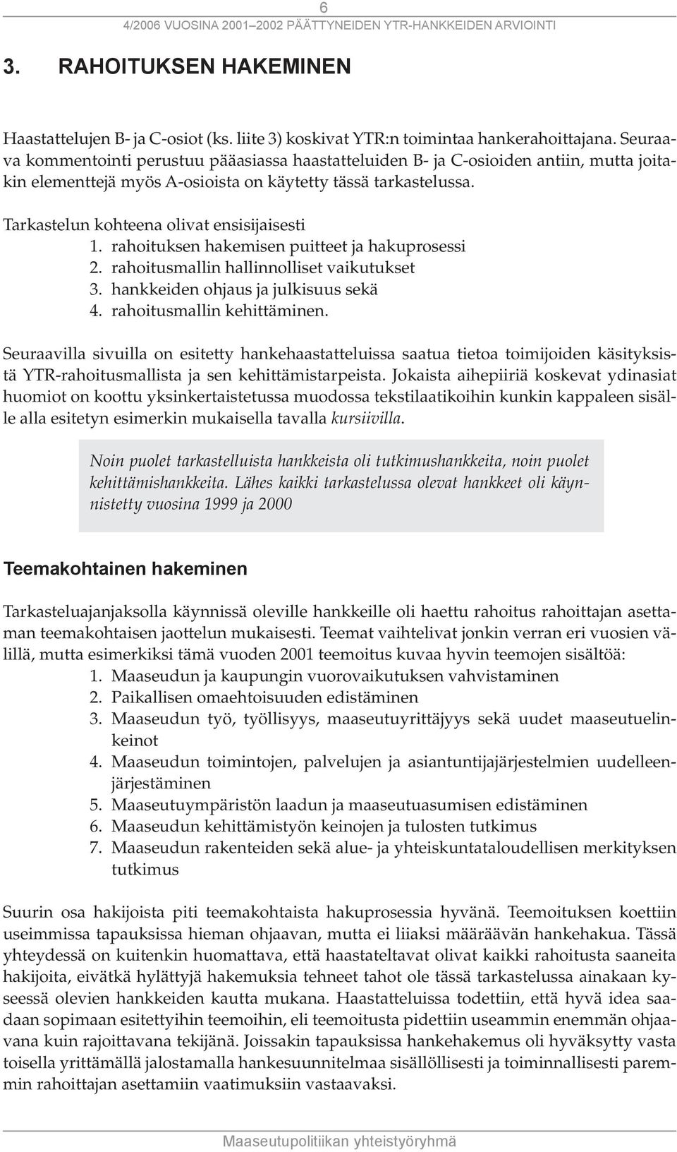 Tarkastelun kohteena olivat ensisijaisesti 1. rahoituksen hakemisen puitteet ja hakuprosessi 2. rahoitusmallin hallinnolliset vaikutukset 3. hankkeiden ohjaus ja julkisuus sekä 4.