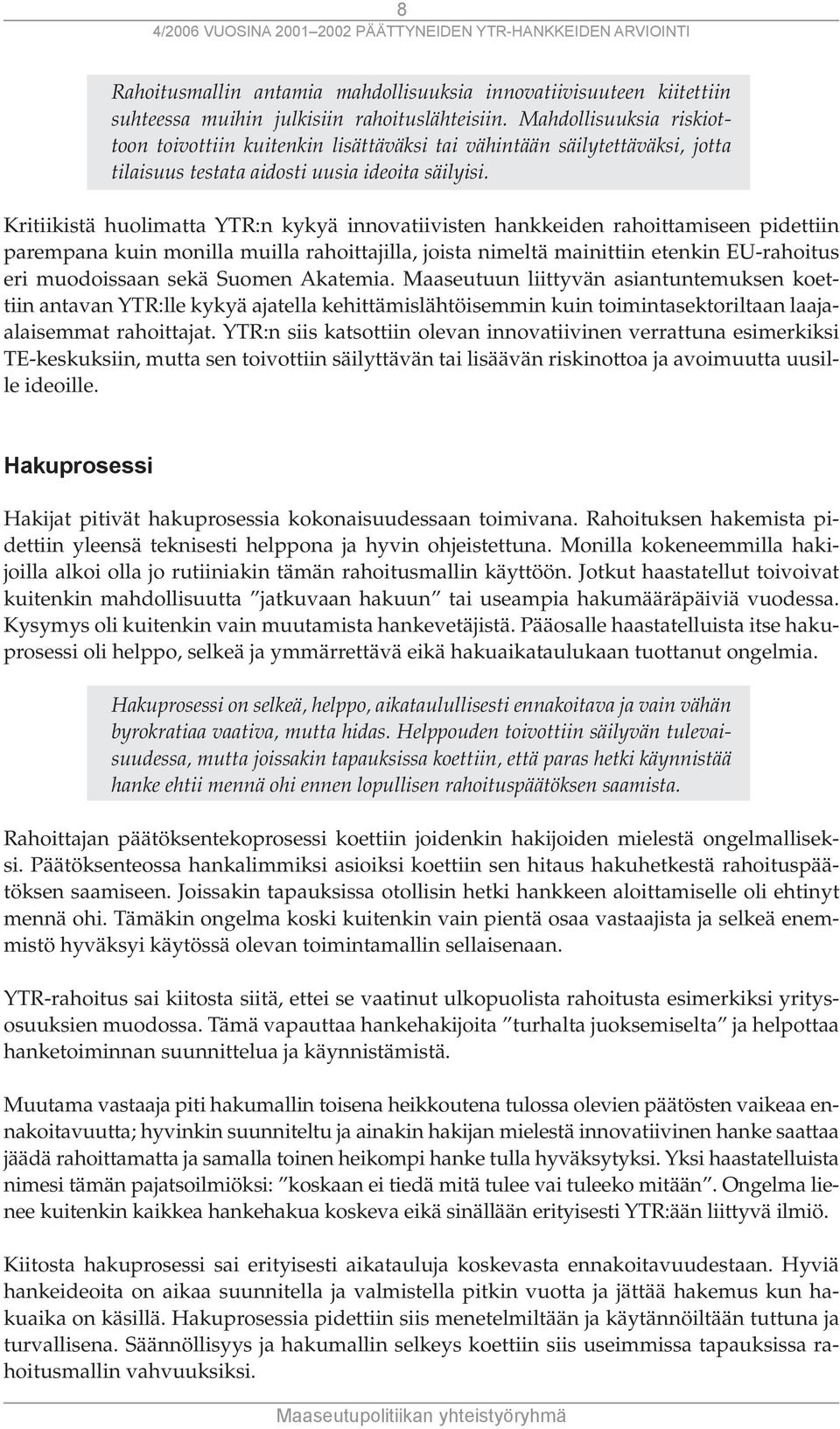 Kritiikistä huolimatta YTR:n kykyä innovatiivisten hankkeiden rahoittamiseen pidettiin parempana kuin monilla muilla rahoittajilla, joista nimeltä mainittiin etenkin EU-rahoitus eri muodoissaan sekä