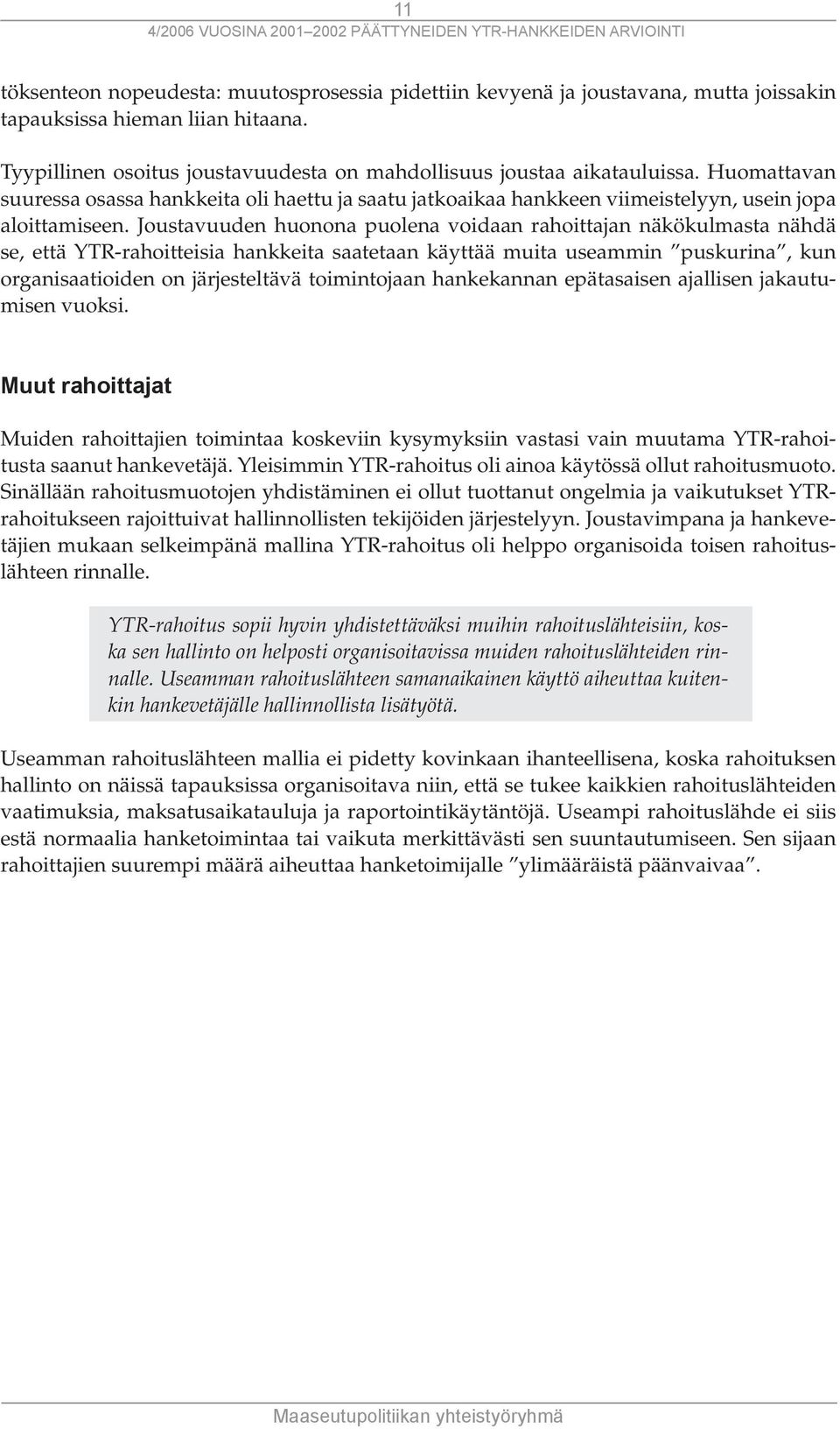 Joustavuuden huonona puolena voidaan rahoittajan näkökulmasta nähdä se, että YTR-rahoitteisia hankkeita saatetaan käyttää muita useammin puskurina, kun organisaatioiden on järjesteltävä toimintojaan