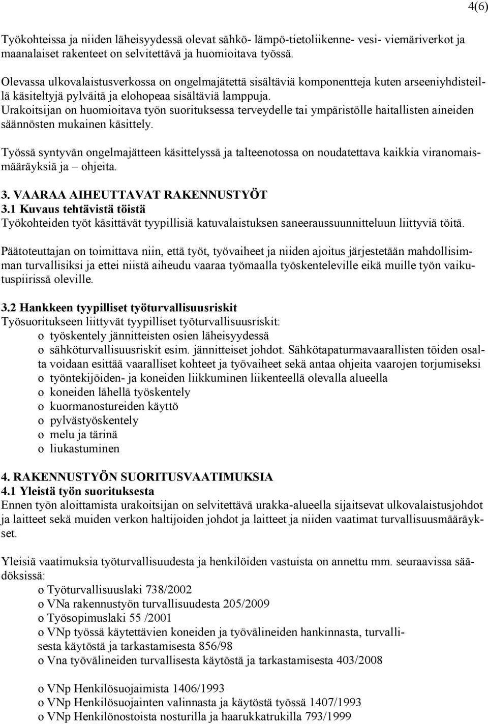 Urakoitsijan on huomioitava työn suorituksessa terveydelle tai ympäristölle haitallisten aineiden säännösten mukainen käsittely.