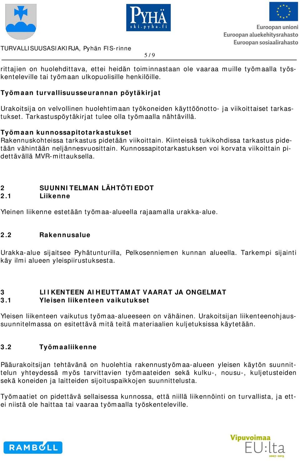 Työmaan kunnossapitotarkastukset Rakennuskohteissa tarkastus pidetään viikoittain. Kiinteissä tukikohdissa tarkastus pidetään vähintään neljännesvuosittain.