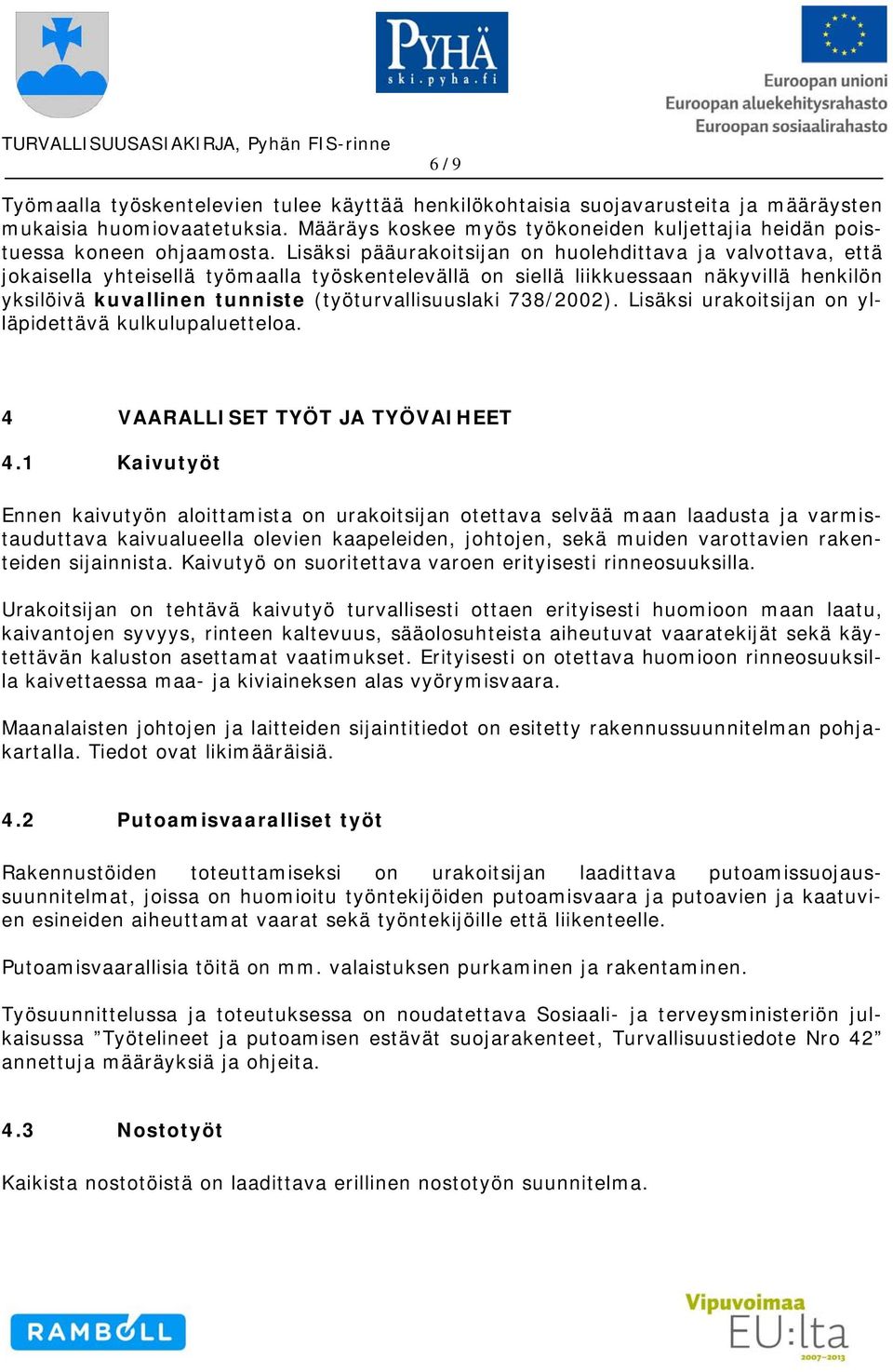 Lisäksi pääurakoitsijan on huolehdittava ja valvottava, että jokaisella yhteisellä työmaalla työskentelevällä on siellä liikkuessaan näkyvillä henkilön yksilöivä kuvallinen tunniste