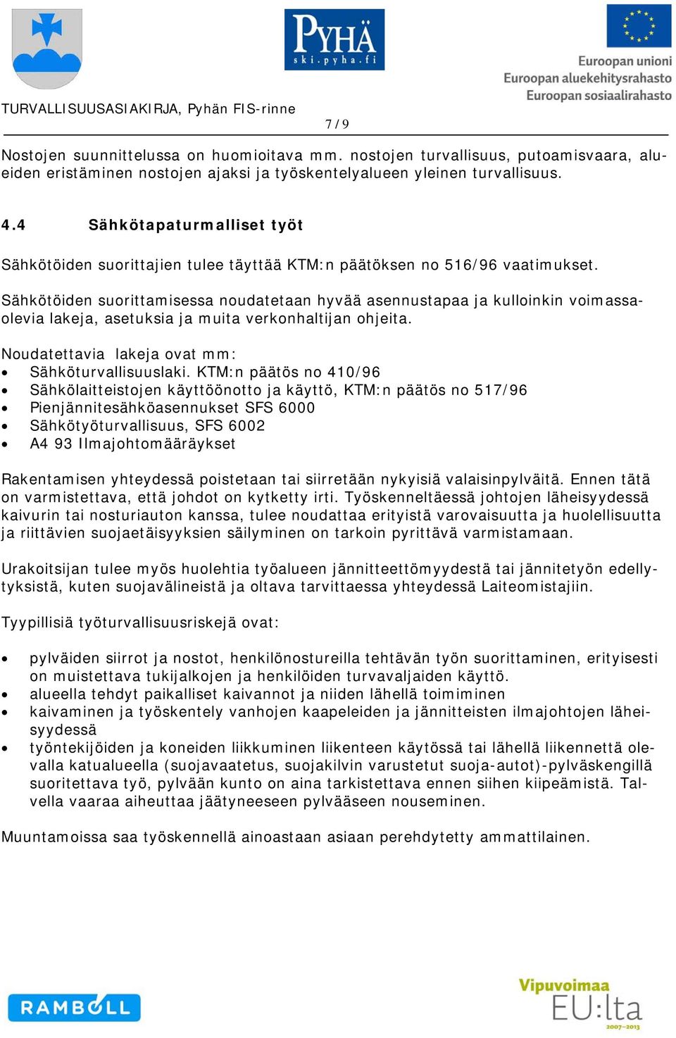 Sähkötöiden suorittamisessa noudatetaan hyvää asennustapaa ja kulloinkin voimassaolevia lakeja, asetuksia ja muita verkonhaltijan ohjeita. Noudatettavia lakeja ovat mm: Sähköturvallisuuslaki.