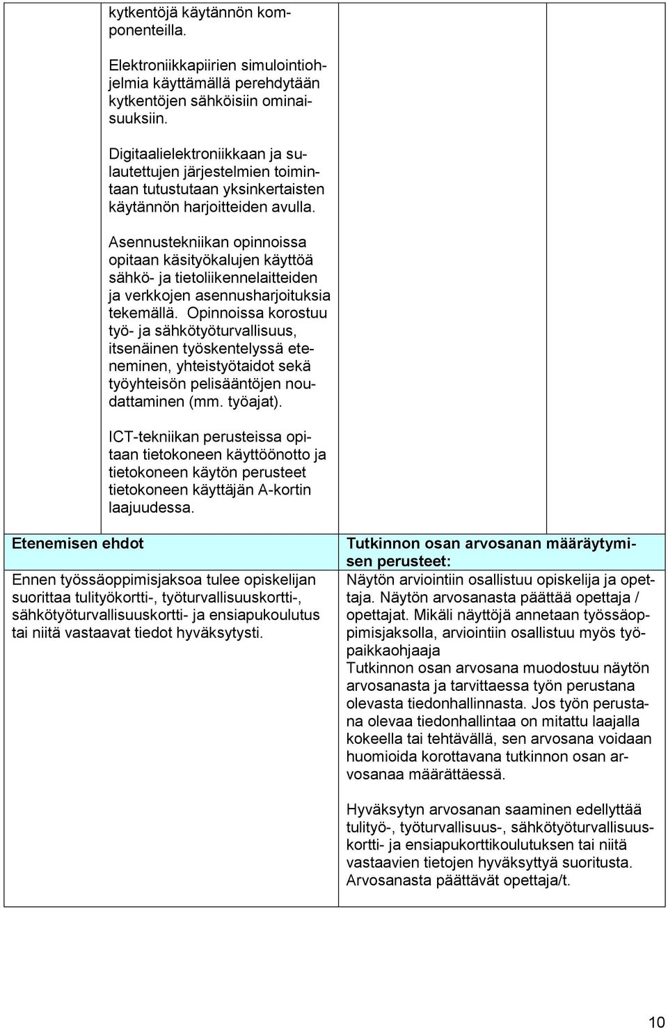 Asennustekniikan opinnoissa opitaan käsityökalujen käyttöä sähkö- ja tietoliikennelaitteiden ja verkkojen asennusharjoituksia tekemällä.