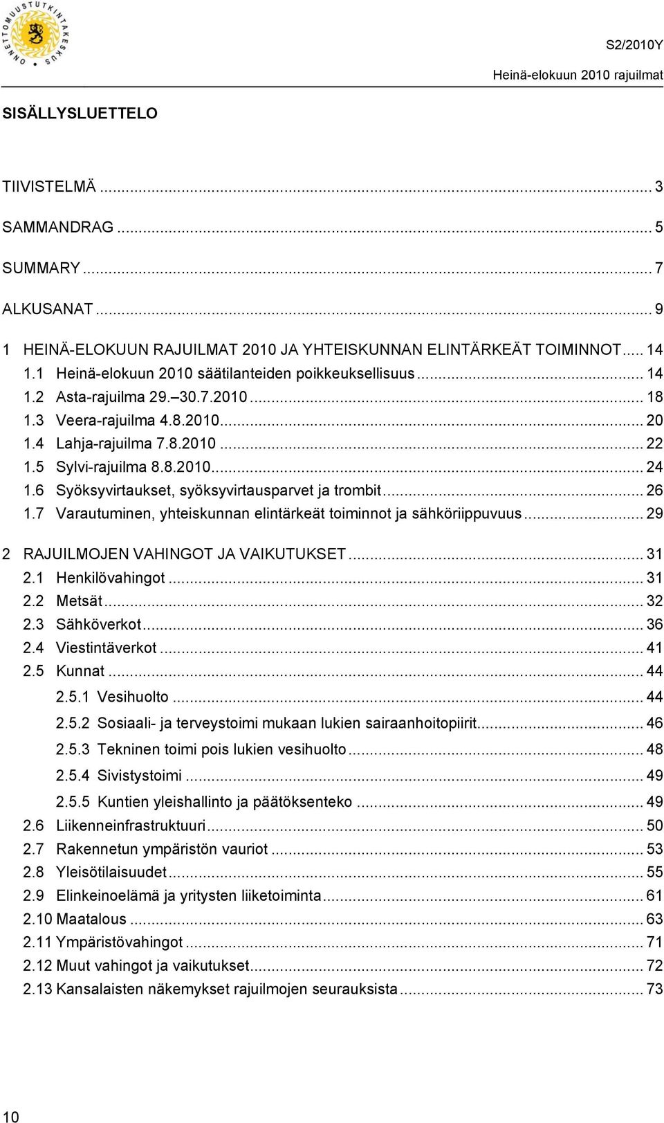6 Syöksyvirtaukset, syöksyvirtausparvet ja trombit... 26 1.7 Varautuminen, yhteiskunnan elintärkeät toiminnot ja sähköriippuvuus... 29 2 RAJUILMOJEN VAHINGOT JA VAIKUTUKSET... 31 2.1 Henkilövahingot.