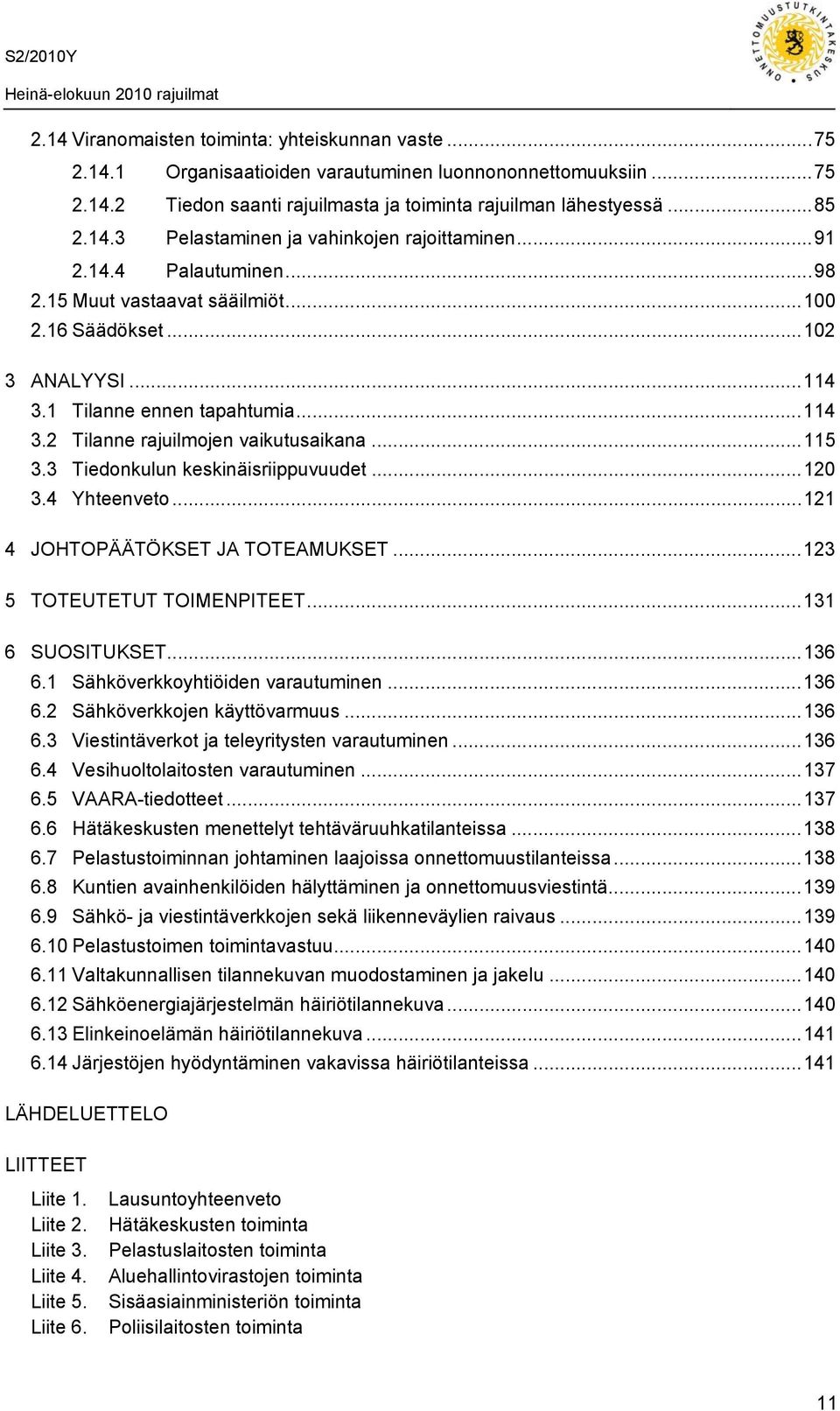 3 Tiedonkulun keskinäisriippuvuudet...120 3.4 Yhteenveto...121 4 JOHTOPÄÄTÖKSET JA TOTEAMUKSET...123 5 TOTEUTETUT TOIMENPITEET...131 6 SUOSITUKSET...136 6.1 Sähköverkkoyhtiöiden varautuminen...136 6.2 Sähköverkkojen käyttövarmuus.