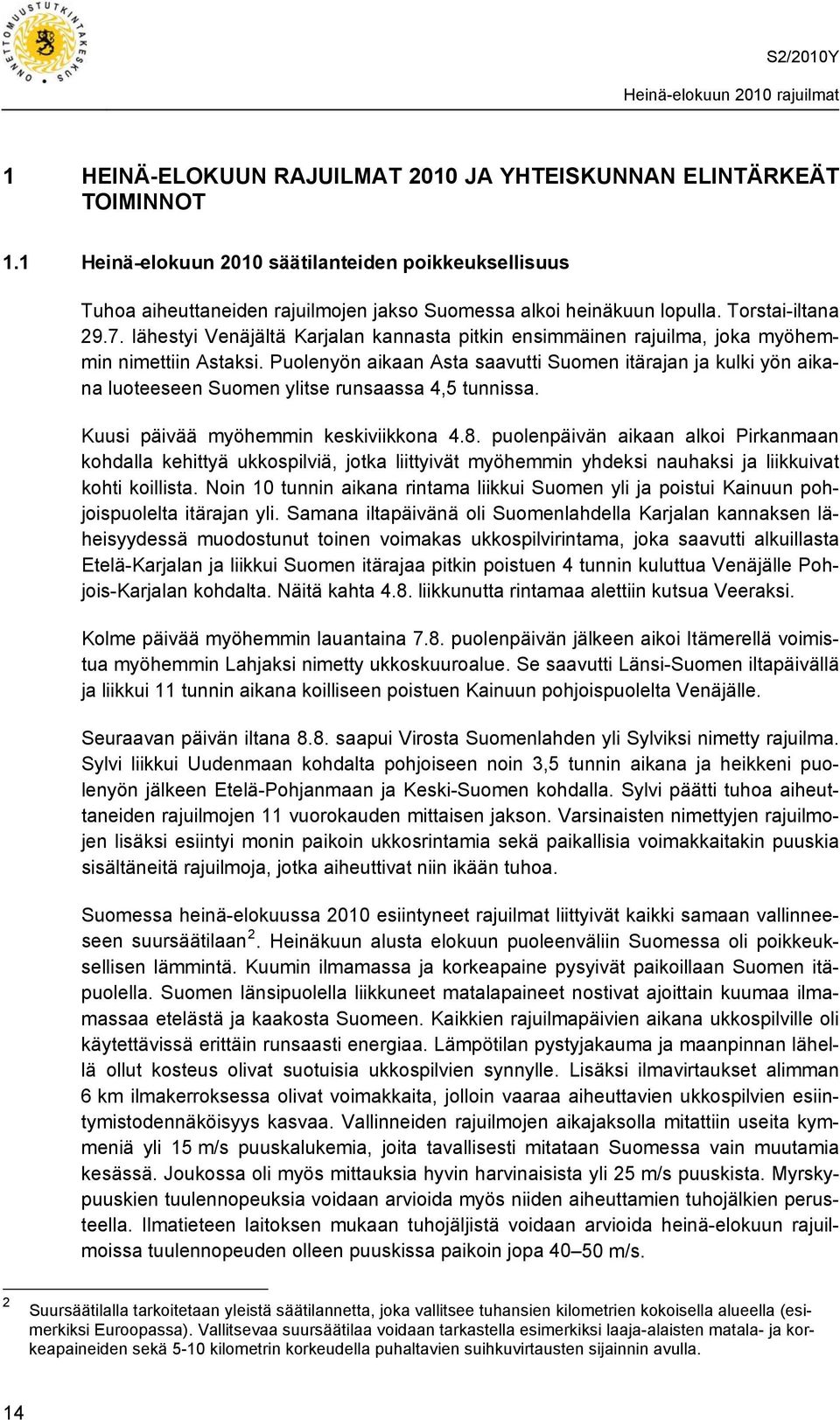 Puolenyön aikaan Asta saavutti Suomen itärajan ja kulki yön aikana luoteeseen Suomen ylitse runsaassa 4,5 tunnissa. Kuusi päivää myöhemmin keskiviikkona 4.8.