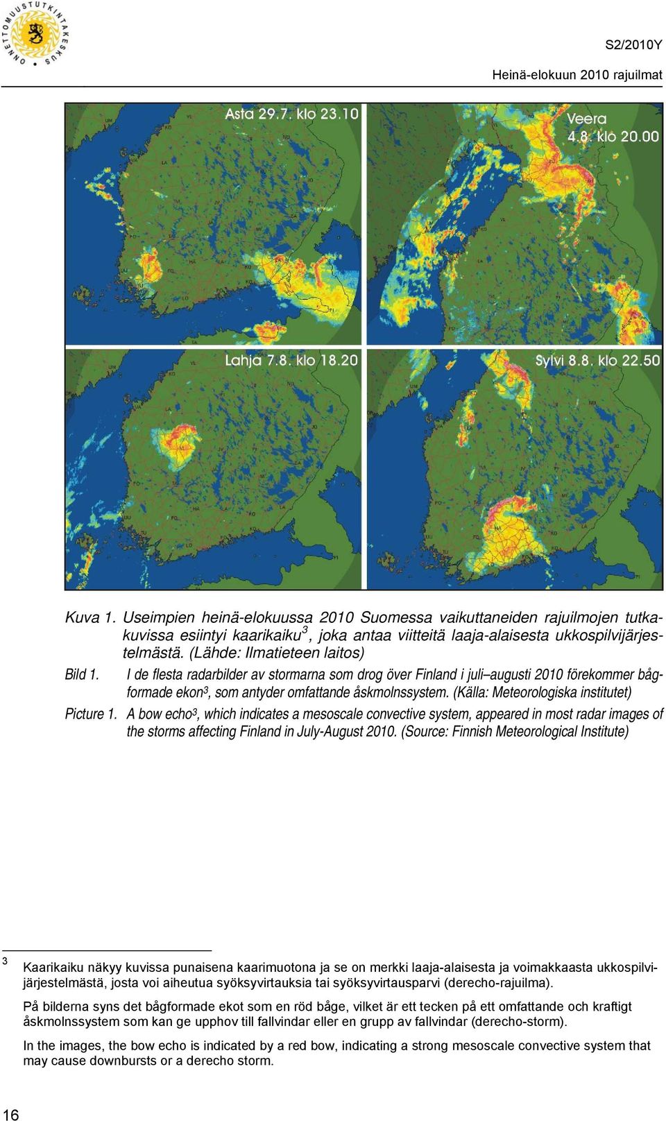 (Källa: Meteorologiska institutet) Picture 1. A bow echo 3, which indicates a mesoscale convective system, appeared in most radar images of the storms affecting Finland in July-August 2010.