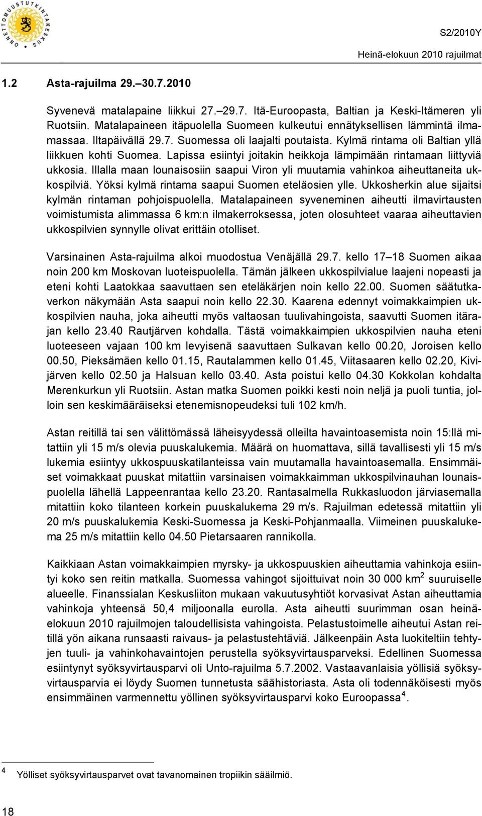 Lapissa esiintyi joitakin heikkoja lämpimään rintamaan liittyviä ukkosia. Illalla maan lounaisosiin saapui Viron yli muutamia vahinkoa aiheuttaneita ukkospilviä.