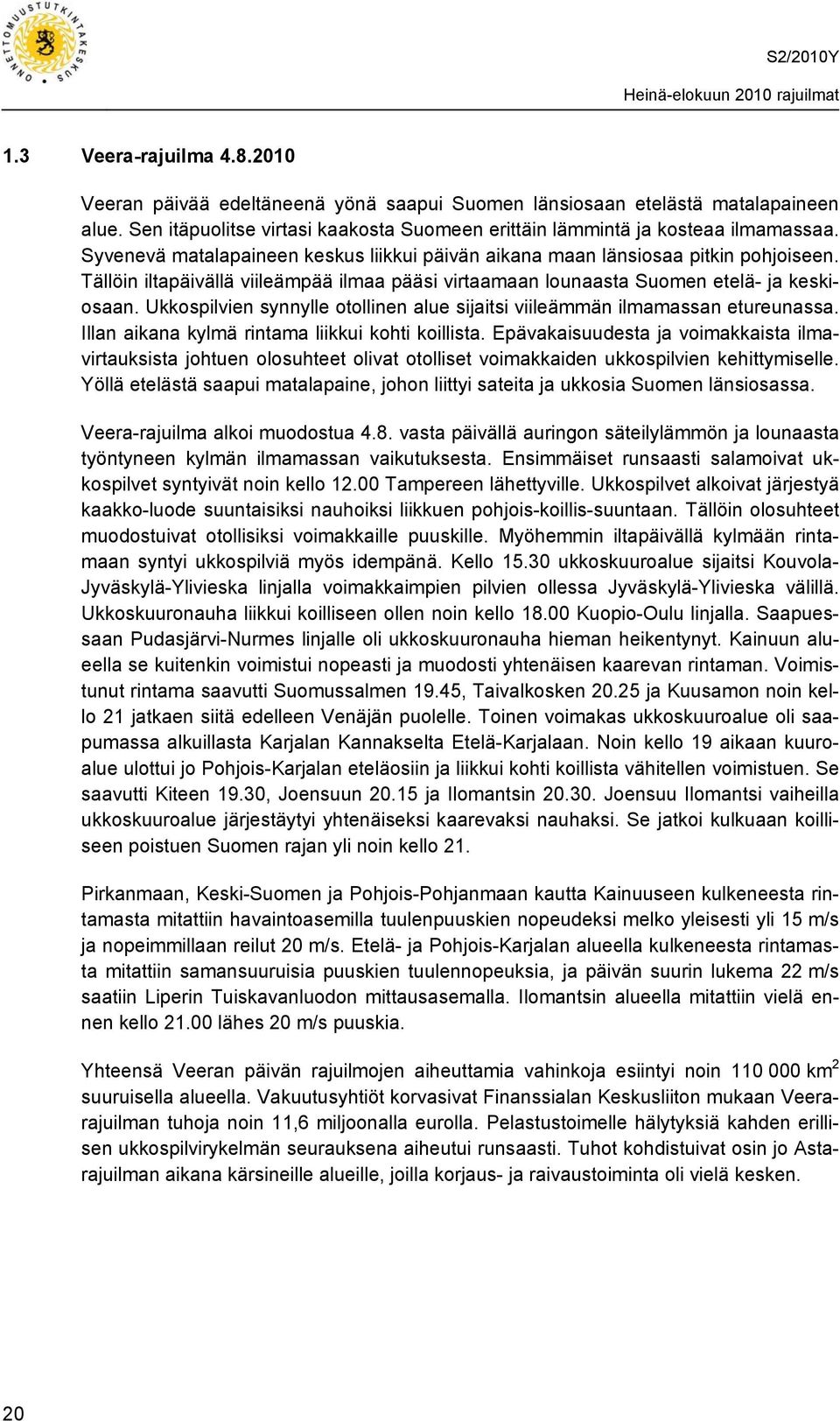 Ukkospilvien synnylle otollinen alue sijaitsi viileämmän ilmamassan etureunassa. Illan aikana kylmä rintama liikkui kohti koillista.