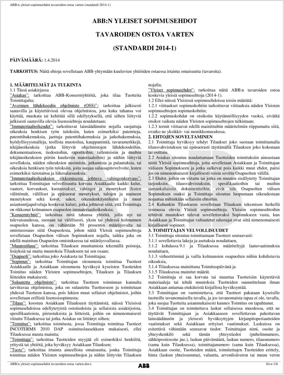 1 Tässä asiakirjassa Asiakas : tarkoittaa ABB-Konserniyhtiötä, joka tilaa Tuotteita Toimittajalta; Avoimen lähdekoodin ohjelmisto (OSS) : tarkoittaa julkisesti saatavilla ja käytettävissä olevaa