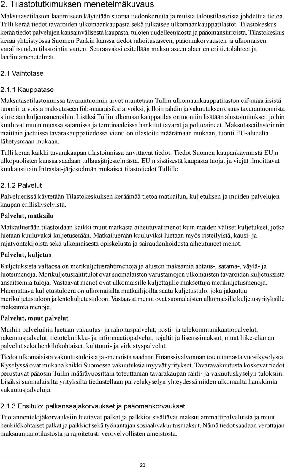 tiedot rahoitustaseen, pääomakorvausten ja ulkomaisen varallisuuden tilastointia varten Seuraavaksi esitellään maksutaseen alaerien eri tietolähteet ja laadintamenetelmät 21 Vaihtotase 211 Kauppatase