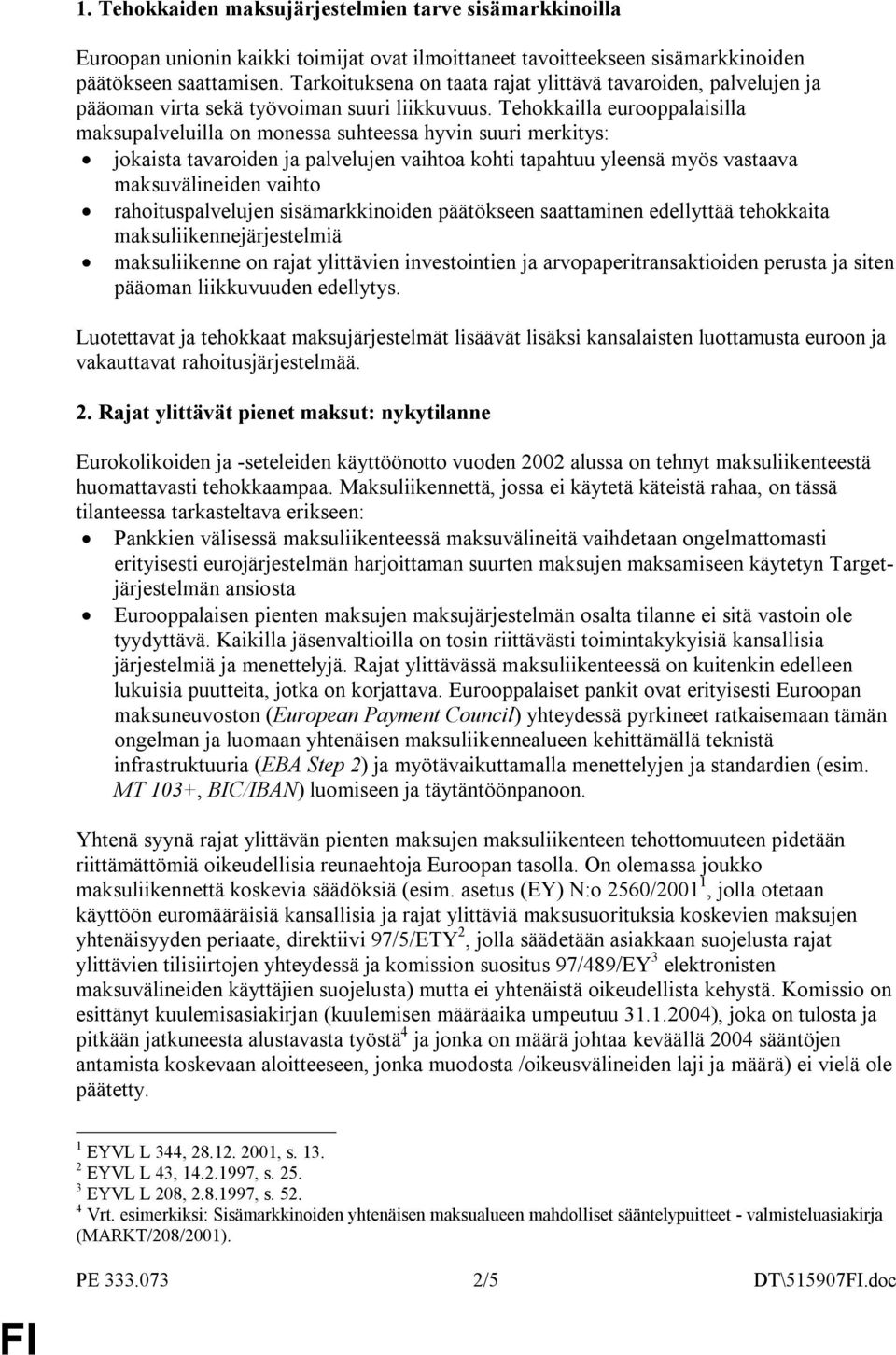 Tehokkailla eurooppalaisilla maksupalveluilla on monessa suhteessa hyvin suuri merkitys: jokaista tavaroiden ja palvelujen vaihtoa kohti tapahtuu yleensä myös vastaava maksuvälineiden vaihto