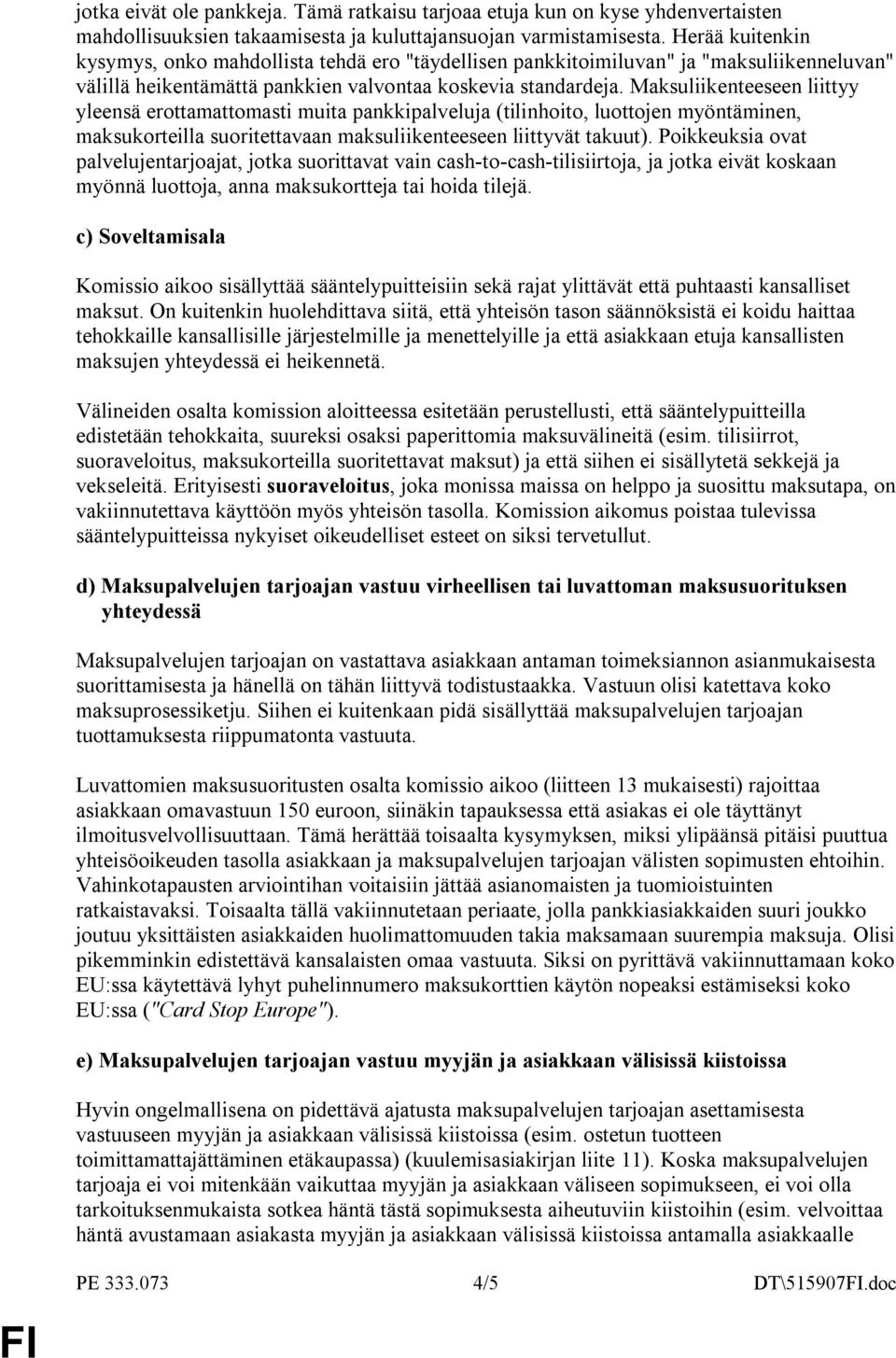 Maksuliikenteeseen liittyy yleensä erottamattomasti muita pankkipalveluja (tilinhoito, luottojen myöntäminen, maksukorteilla suoritettavaan maksuliikenteeseen liittyvät takuut).