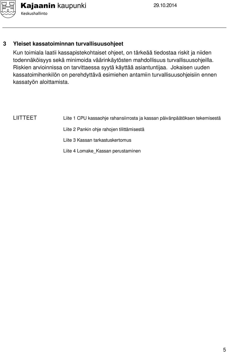 Jokaisen uuden kassatoimihenkilön on perehdyttävä esimiehen antamiin turvallisuusohjeisiin ennen kassatyön aloittamista.