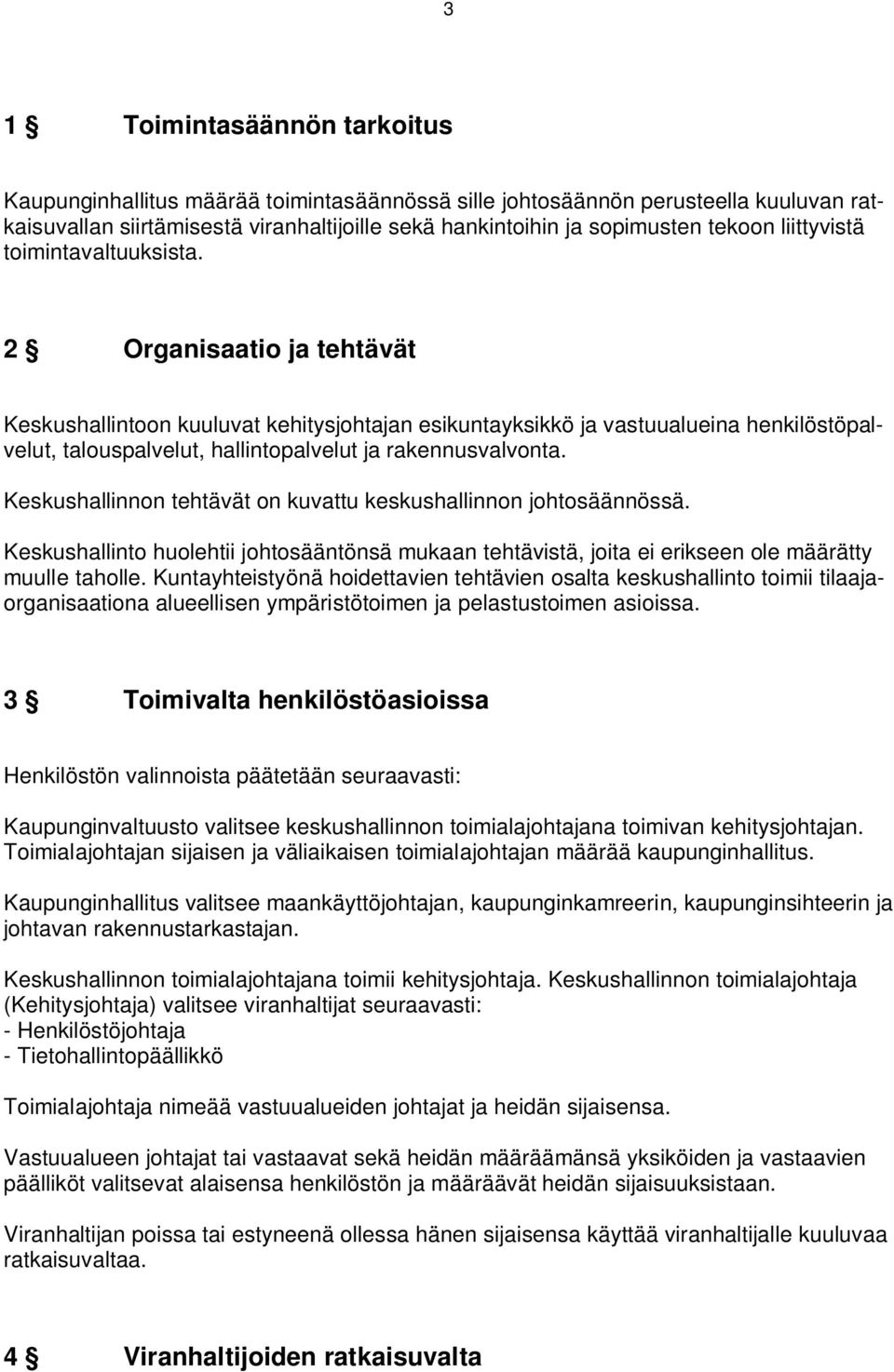 2 Organisaatio ja tehtävät Keskushallintoon kuuluvat kehitysjohtajan esikuntayksikkö ja vastuualueina henkilöstöpalvelut, talouspalvelut, hallintopalvelut ja rakennusvalvonta.