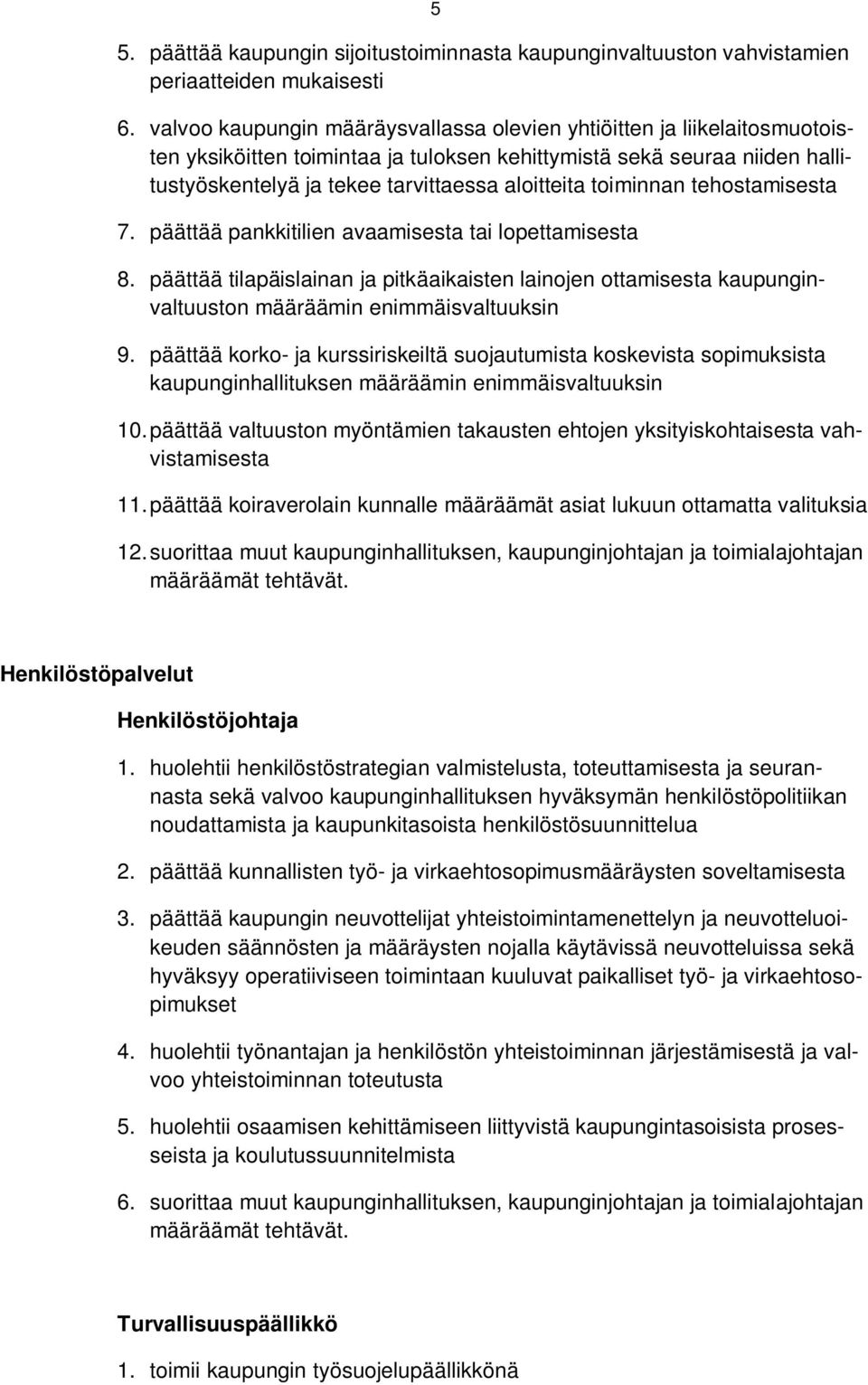 toiminnan tehostamisesta 7. päättää pankkitilien avaamisesta tai lopettamisesta 8. päättää tilapäislainan ja pitkäaikaisten lainojen ottamisesta kaupunginvaltuuston määräämin enimmäisvaltuuksin 9.