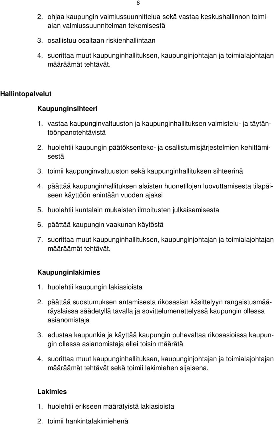 vastaa kaupunginvaltuuston ja kaupunginhallituksen valmistelu- ja täytäntöönpanotehtävistä 2. huolehtii kaupungin päätöksenteko- ja osallistumisjärjestelmien kehittämisestä 3.