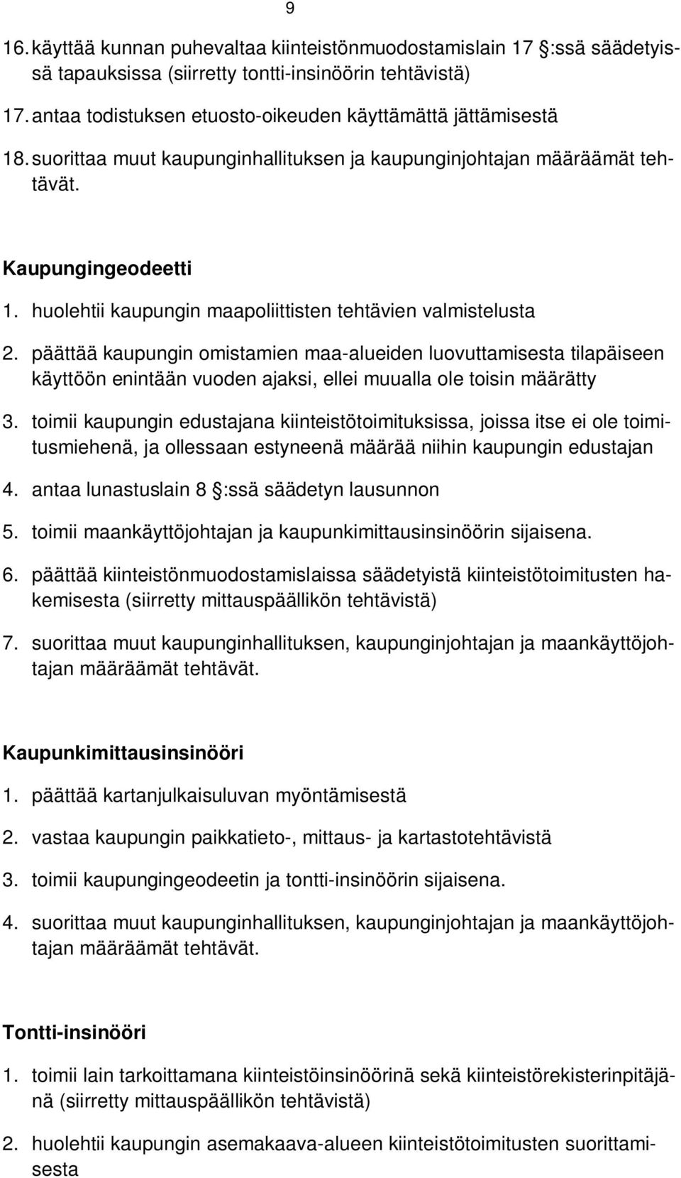 päättää kaupungin omistamien maa-alueiden luovuttamisesta tilapäiseen käyttöön enintään vuoden ajaksi, ellei muualla ole toisin määrätty 3.