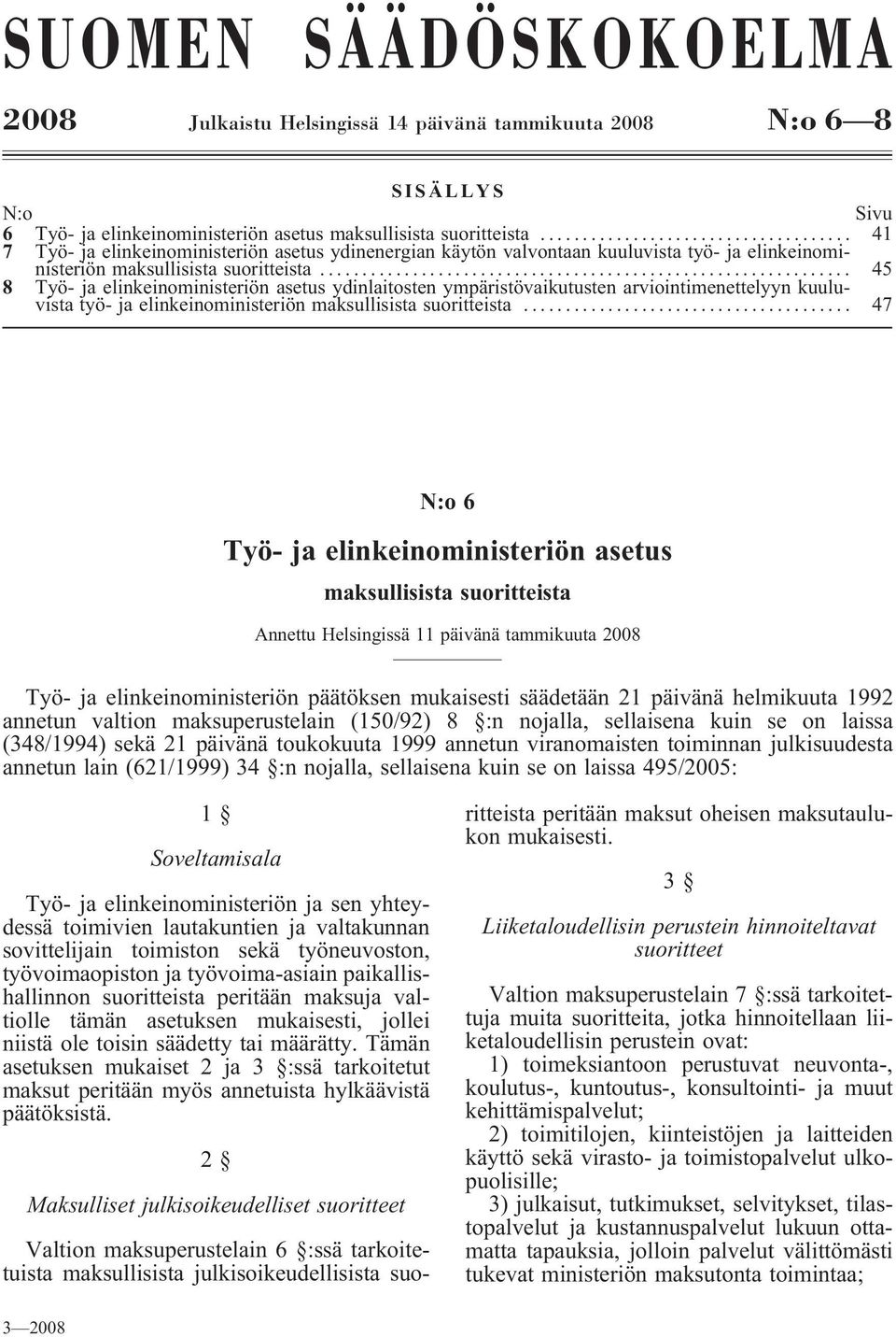 .. 45 8 Työ- ja elinkeinoministeriön asetus ydinlaitosten ympäristövaikutusten arviointimenettelyyn kuuluvista työ- ja elinkeinoministeriön maksullisista suoritteista.