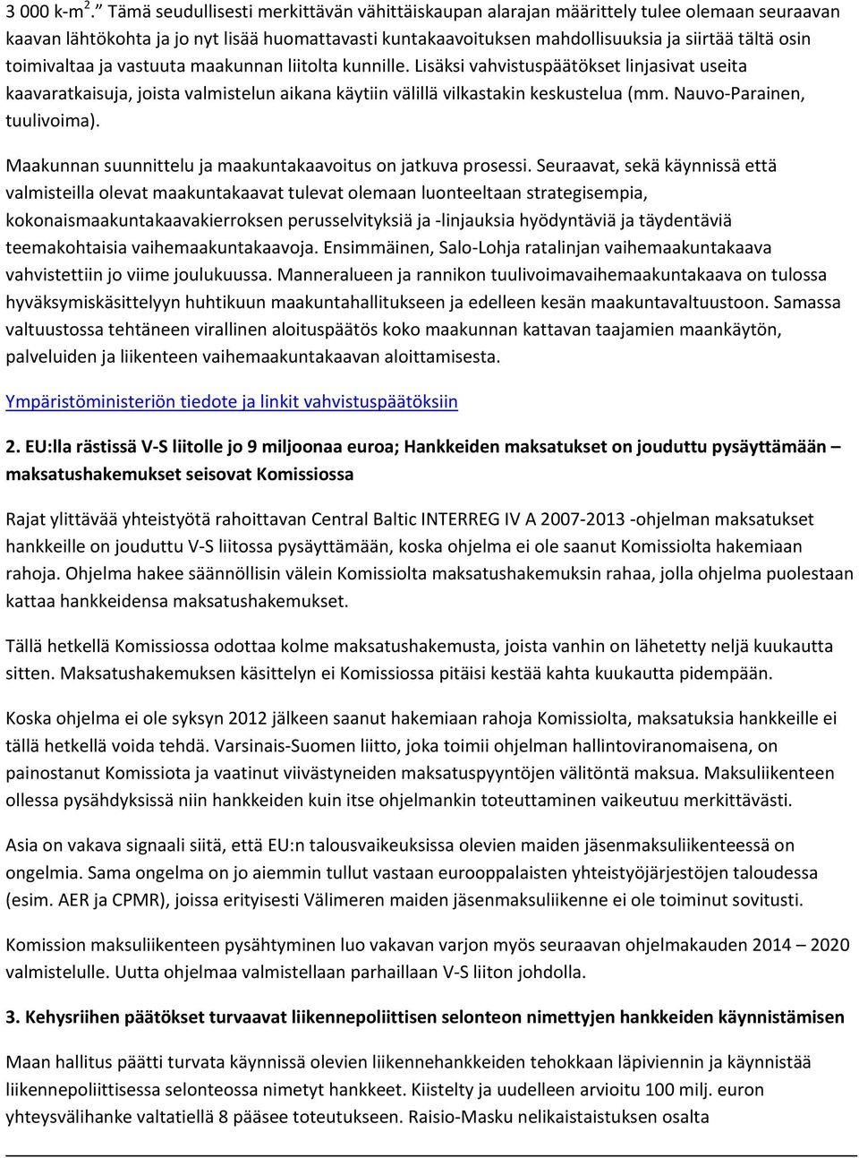 toimivaltaa ja vastuuta maakunnan liitolta kunnille. Lisäksi vahvistuspäätökset linjasivat useita kaavaratkaisuja, joista valmistelun aikana käytiin välillä vilkastakin keskustelua (mm.