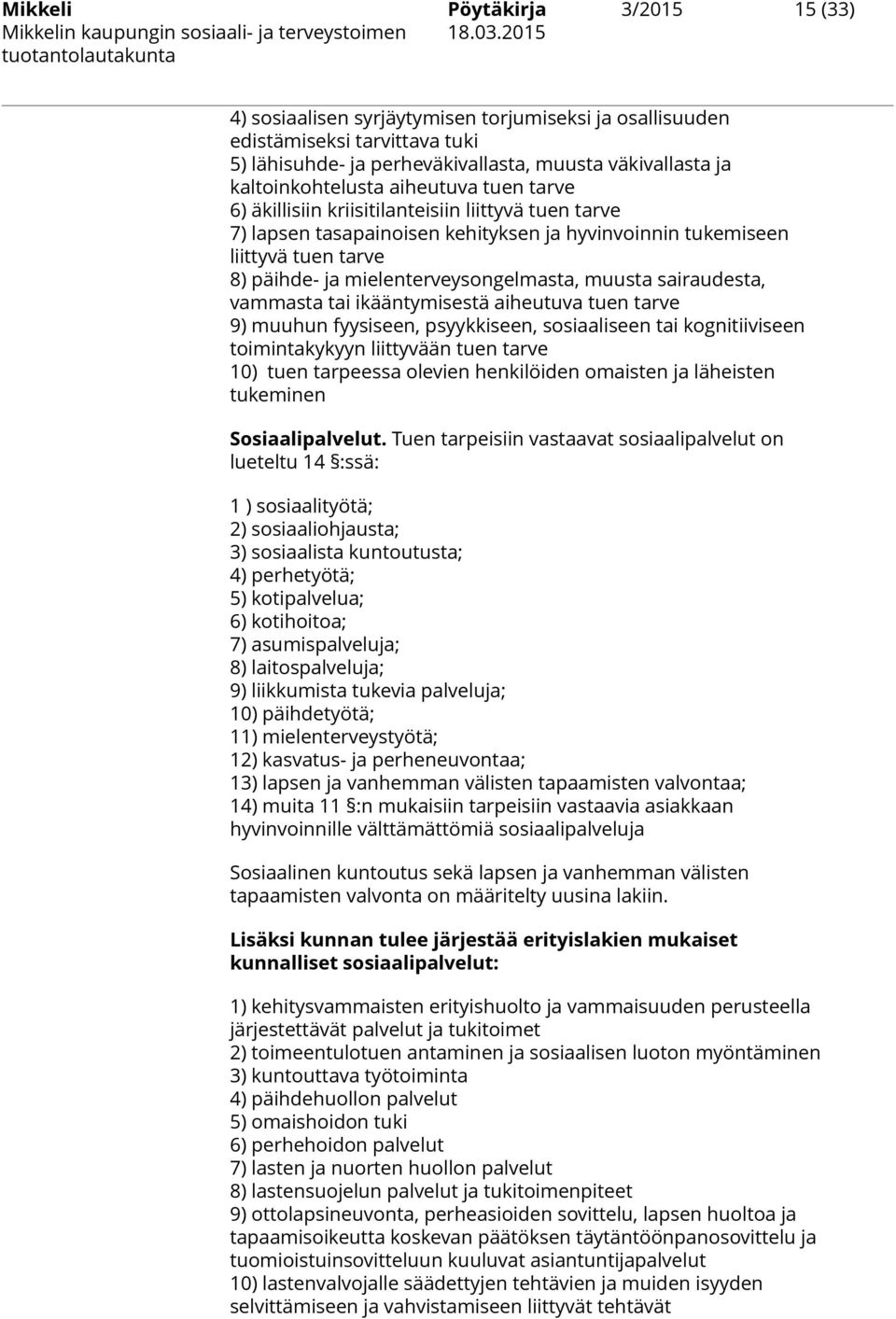 muusta sairaudesta, vammasta tai ikääntymisestä aiheutuva tuen tarve 9) muuhun fyysiseen, psyykkiseen, sosiaaliseen tai kognitiiviseen toimintakykyyn liittyvään tuen tarve 10) tuen tarpeessa olevien