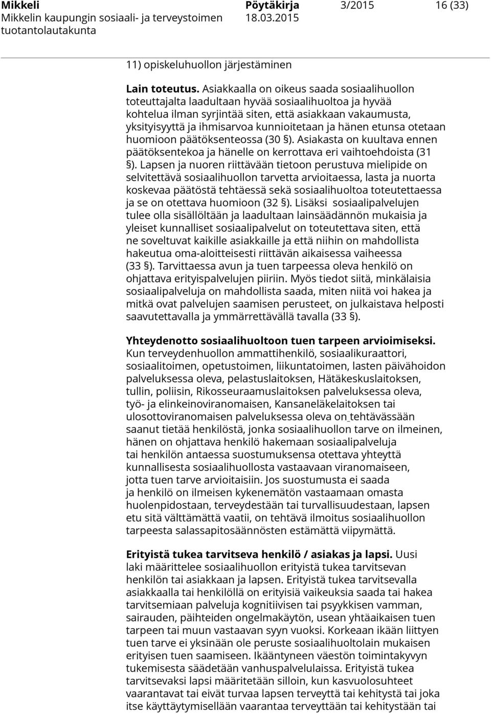 kunnioitetaan ja hänen etunsa otetaan huomioon päätöksenteossa (30 ). Asiakasta on kuultava ennen päätöksentekoa ja hänelle on kerrottava eri vaihtoehdoista (31 ).